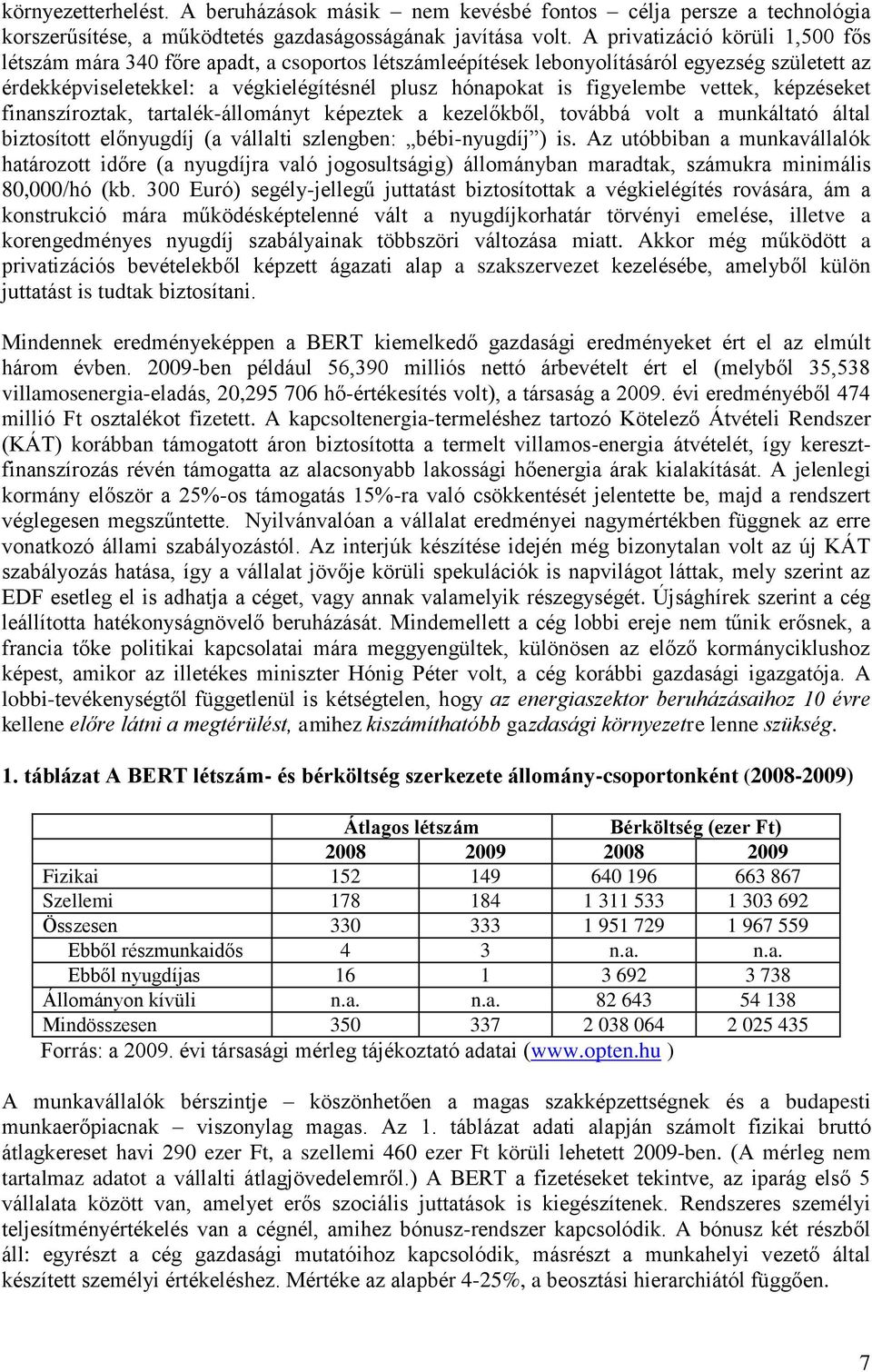 figyelembe vettek, képzéseket finanszíroztak, tartalék-állományt képeztek a kezelőkből, továbbá volt a munkáltató által biztosított előnyugdíj (a vállalti szlengben: bébi-nyugdíj ) is.