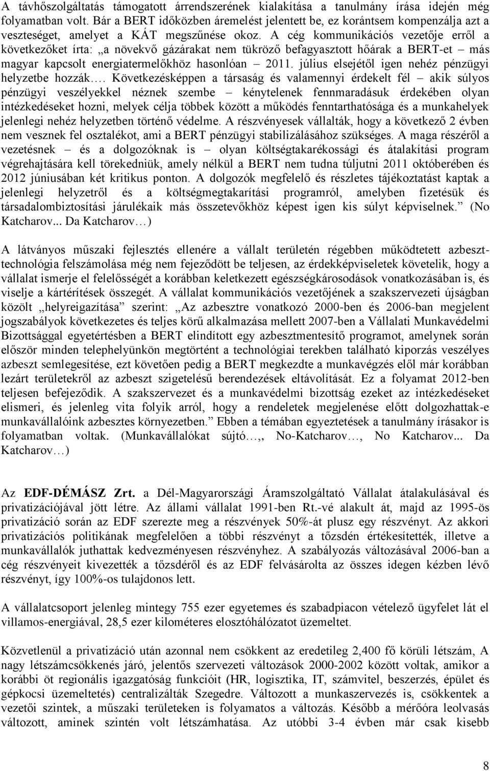 A cég kommunikációs vezetője erről a következőket írta: a növekvő gázárakat nem tükröző befagyasztott hőárak a BERT-et más magyar kapcsolt energiatermelőkhöz hasonlóan 2011.