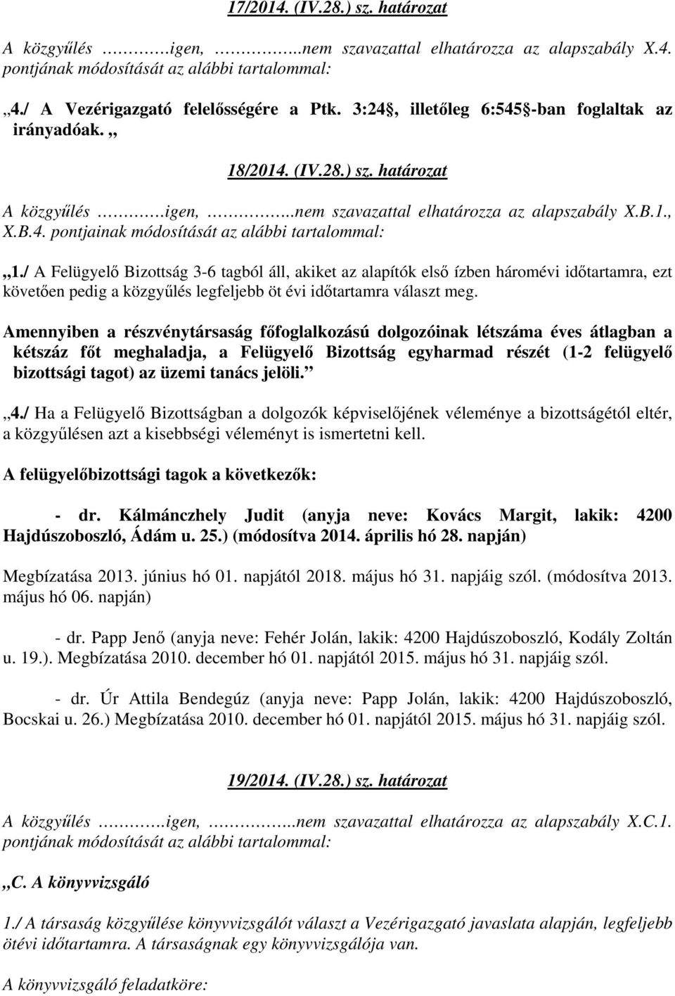 / A Felügyelő Bizottság 3-6 tagból áll, akiket az alapítók első ízben háromévi időtartamra, ezt követően pedig a közgyűlés legfeljebb öt évi időtartamra választ meg.