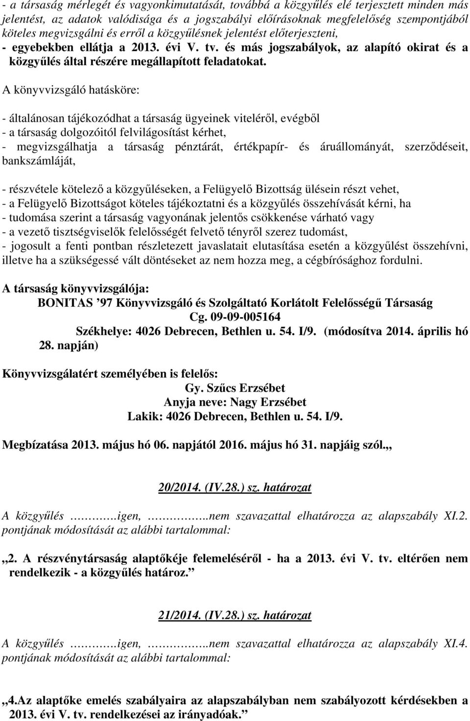 A könyvvizsgáló hatásköre: - általánosan tájékozódhat a társaság ügyeinek viteléről, evégből - a társaság dolgozóitól felvilágosítást kérhet, - megvizsgálhatja a társaság pénztárát, értékpapír- és