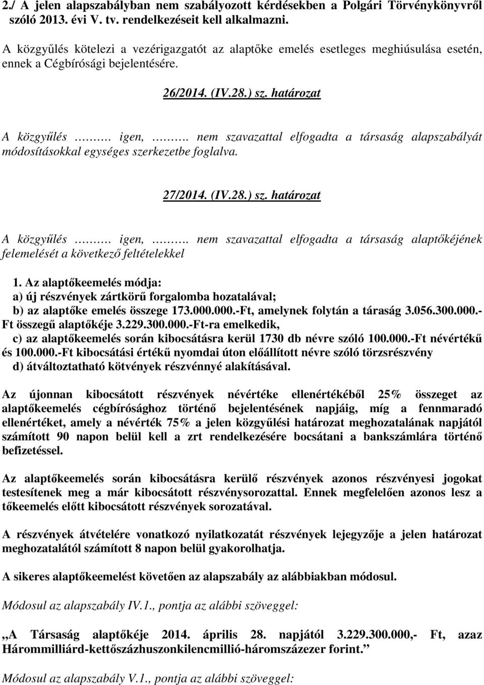 nem szavazattal elfogadta a társaság alapszabályát módosításokkal egységes szerkezetbe foglalva. 27/2014. (IV.28.) sz. határozat A közgyűlés. igen,.