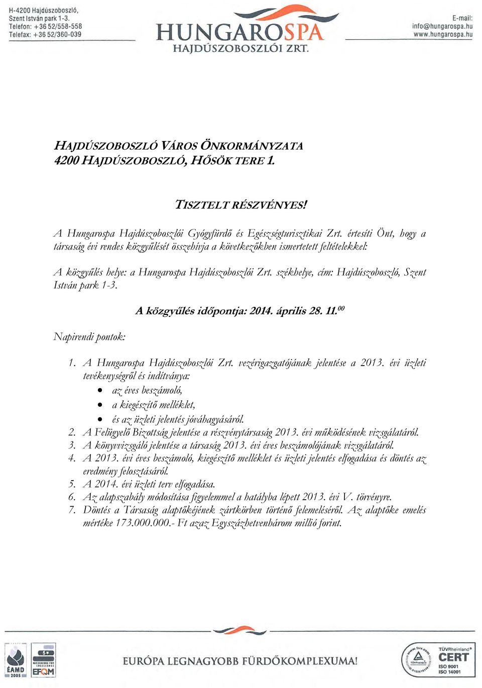 székhelye, cím: Hajdúszoboszló, Szent István park 1-3. Napirendi pontok: A közgyűlés időpontja: 2014. április 28. 11. 00 1. A Hungarospa Hajdúszoboszlói Zrt. vezérigazgatójának jelentése a 2013.