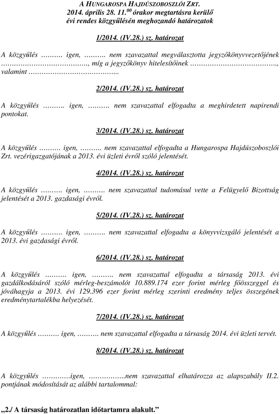 nem szavazattal elfogadta a meghirdetett napirendi pontokat. 3/2014. (IV.28.) sz. határozat A közgyűlés. igen,. nem szavazattal elfogadta a Hungarospa Hajdúszoboszlói Zrt. vezérigazgatójának a 2013.