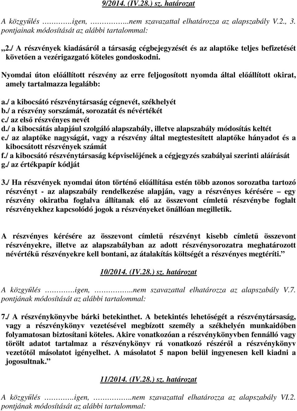 Nyomdai úton előállított részvény az erre feljogosított nyomda által előállított okirat, amely tartalmazza legalább: a./ a kibocsátó részvénytársaság cégnevét, székhelyét b.