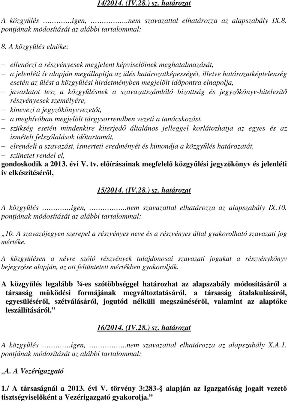 közgyűlési hirdetményben megjelölt időpontra elnapolja, javaslatot tesz a közgyűlésnek a szavazatszámláló bizottság és jegyzőkönyv-hitelesítő részvényesek személyére, kinevezi a jegyzőkönyvvezetőt, a