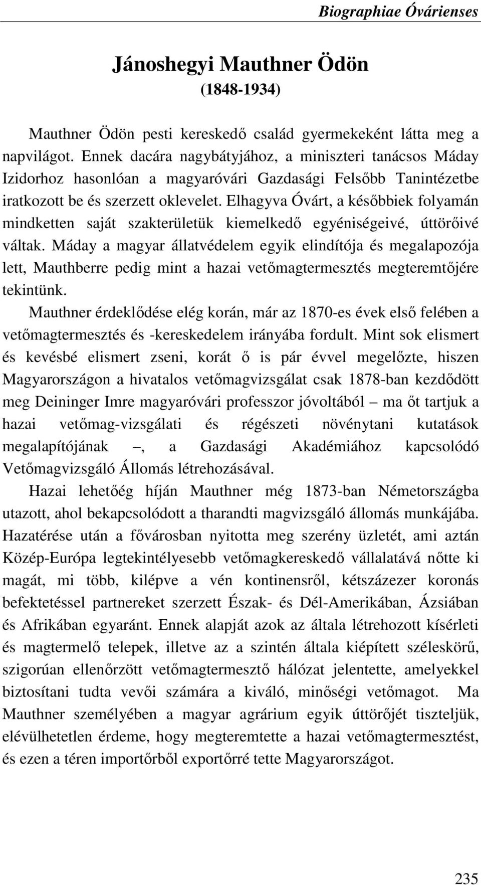 Elhagyva Óvárt, a késıbbiek folyamán mindketten saját szakterületük kiemelkedı egyéniségeivé, úttörıivé váltak.