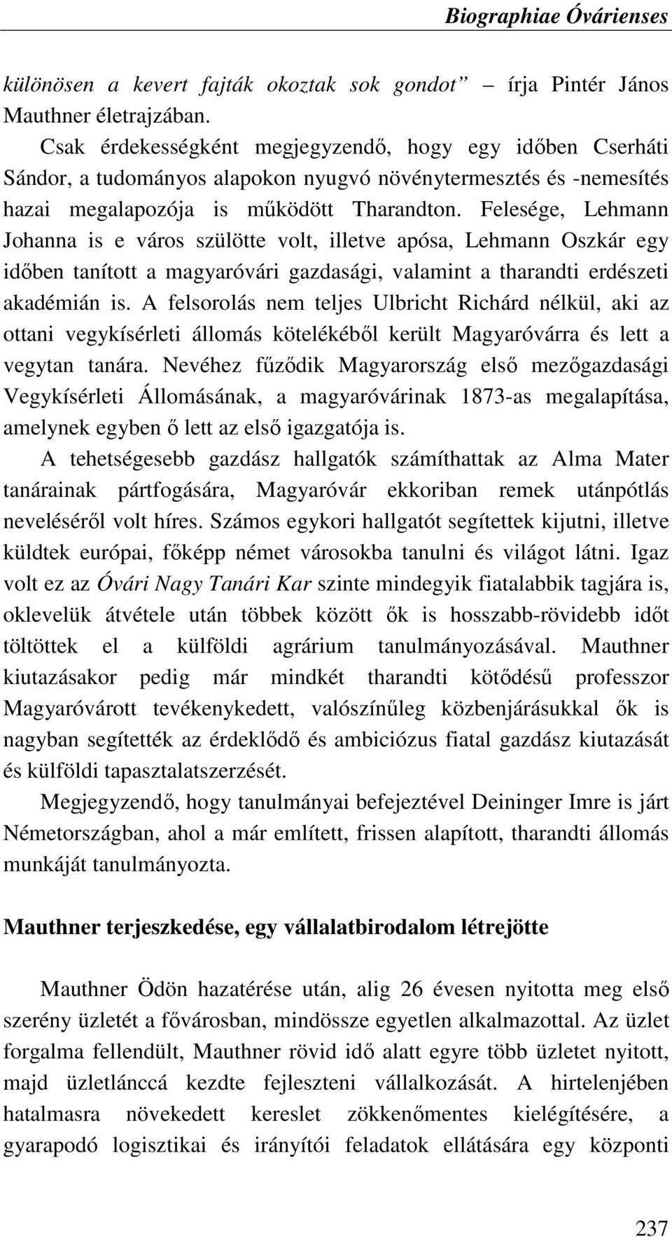 Felesége, Lehmann Johanna is e város szülötte volt, illetve apósa, Lehmann Oszkár egy idıben tanított a magyaróvári gazdasági, valamint a tharandti erdészeti akadémián is.