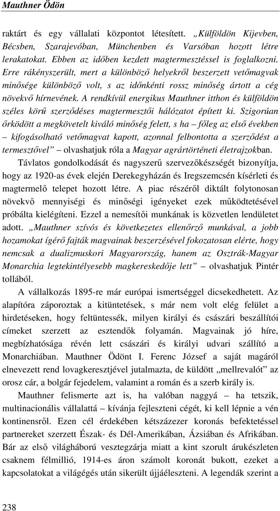 Erre rákényszerült, mert a különbözı helyekrıl beszerzett vetımagvak minısége különbözı volt, s az idınkénti rossz minıség ártott a cég növekvı hírnevének.