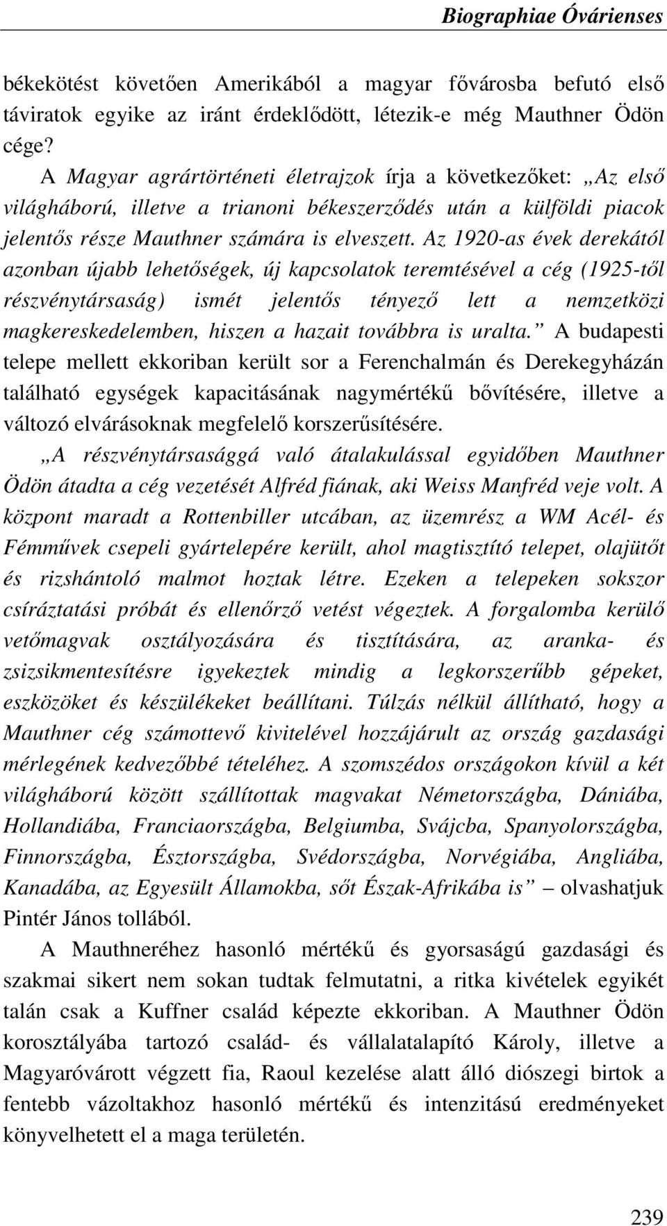 Az 1920-as évek derekától azonban újabb lehetıségek, új kapcsolatok teremtésével a cég (1925-tıl részvénytársaság) ismét jelentıs tényezı lett a nemzetközi magkereskedelemben, hiszen a hazait