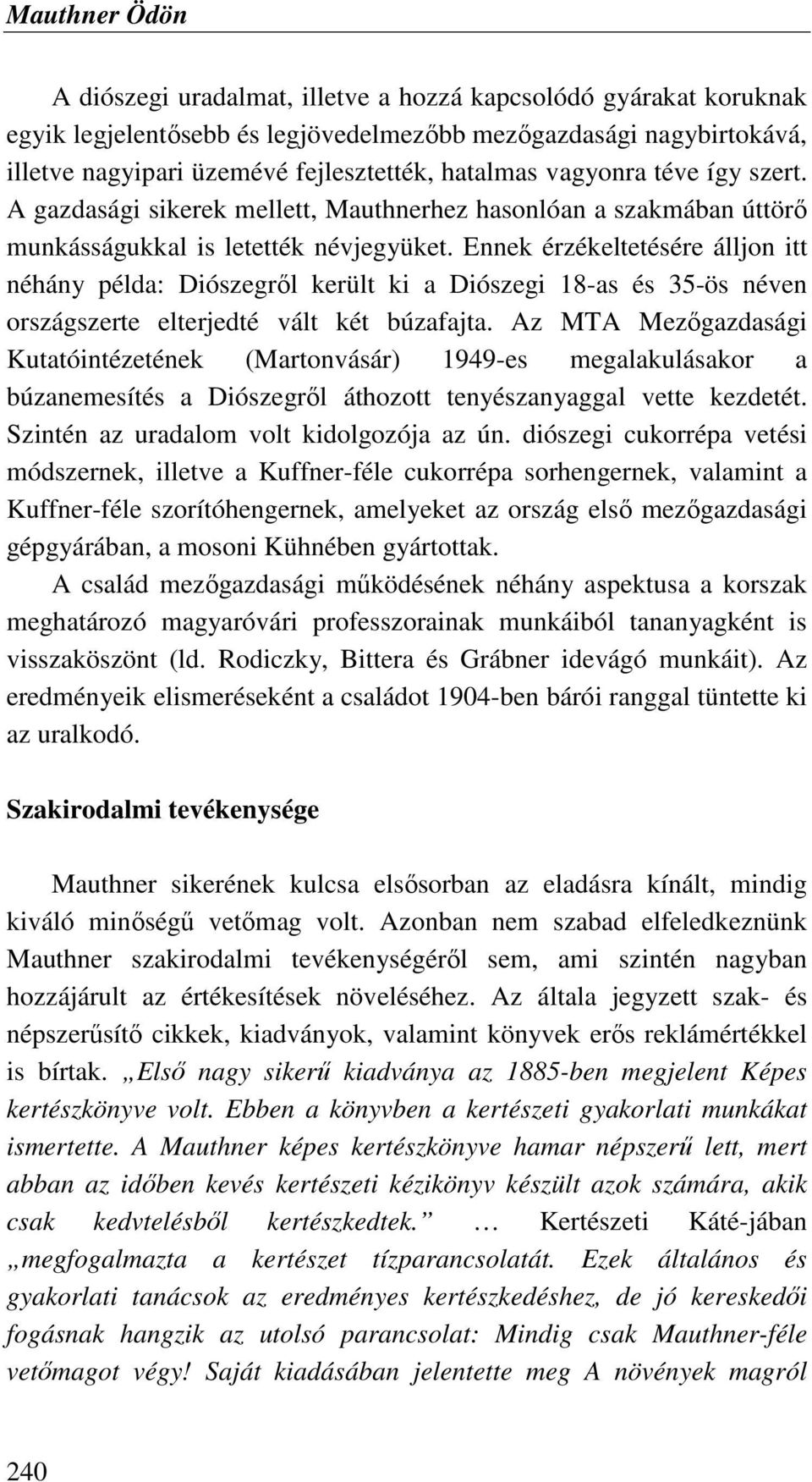 Ennek érzékeltetésére álljon itt néhány példa: Diószegrıl került ki a Diószegi 18-as és 35-ös néven országszerte elterjedté vált két búzafajta.