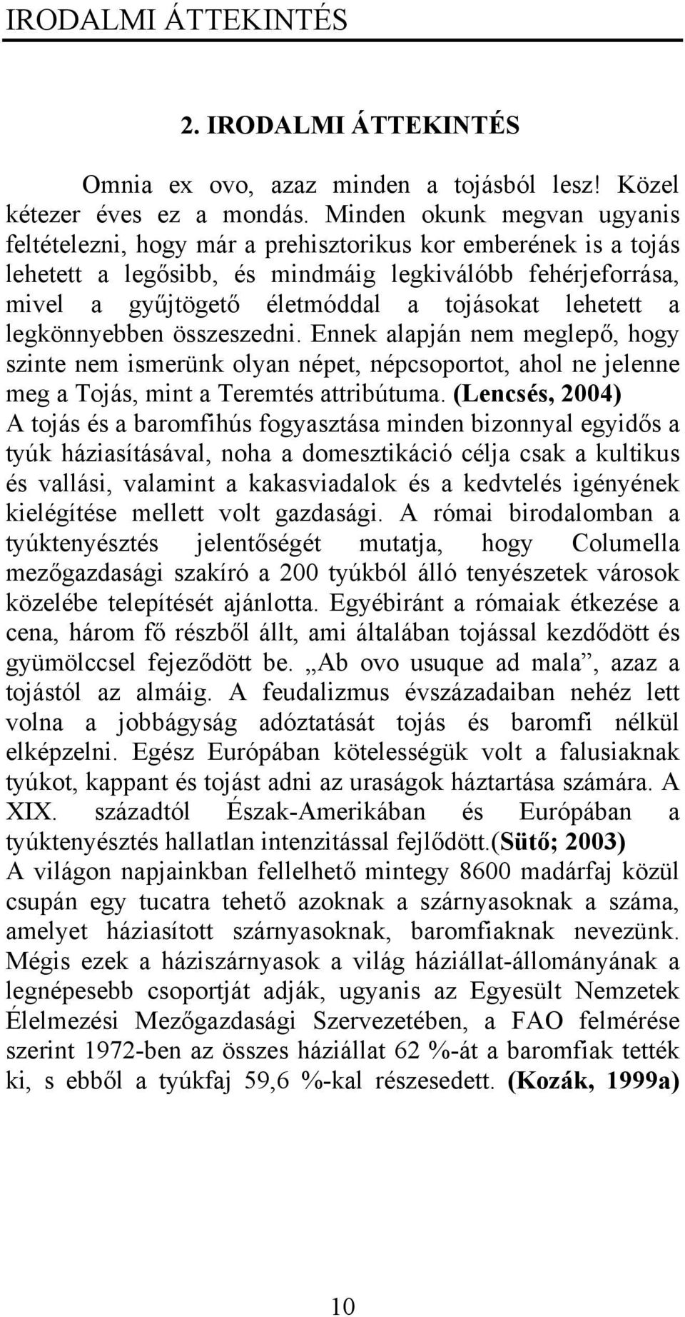 lehetett a legkönnyebben összeszedni. Ennek alapján nem meglepő, hogy szinte nem ismerünk olyan népet, népcsoportot, ahol ne jelenne meg a Tojás, mint a Teremtés attribútuma.