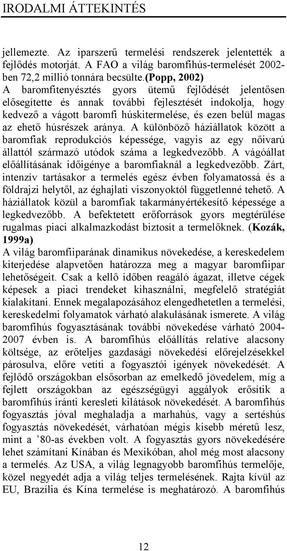 húsrészek aránya. A különböző háziállatok között a baromfiak reprodukciós képessége, vagyis az egy nőivarú állattól származó utódok száma a legkedvezőbb.