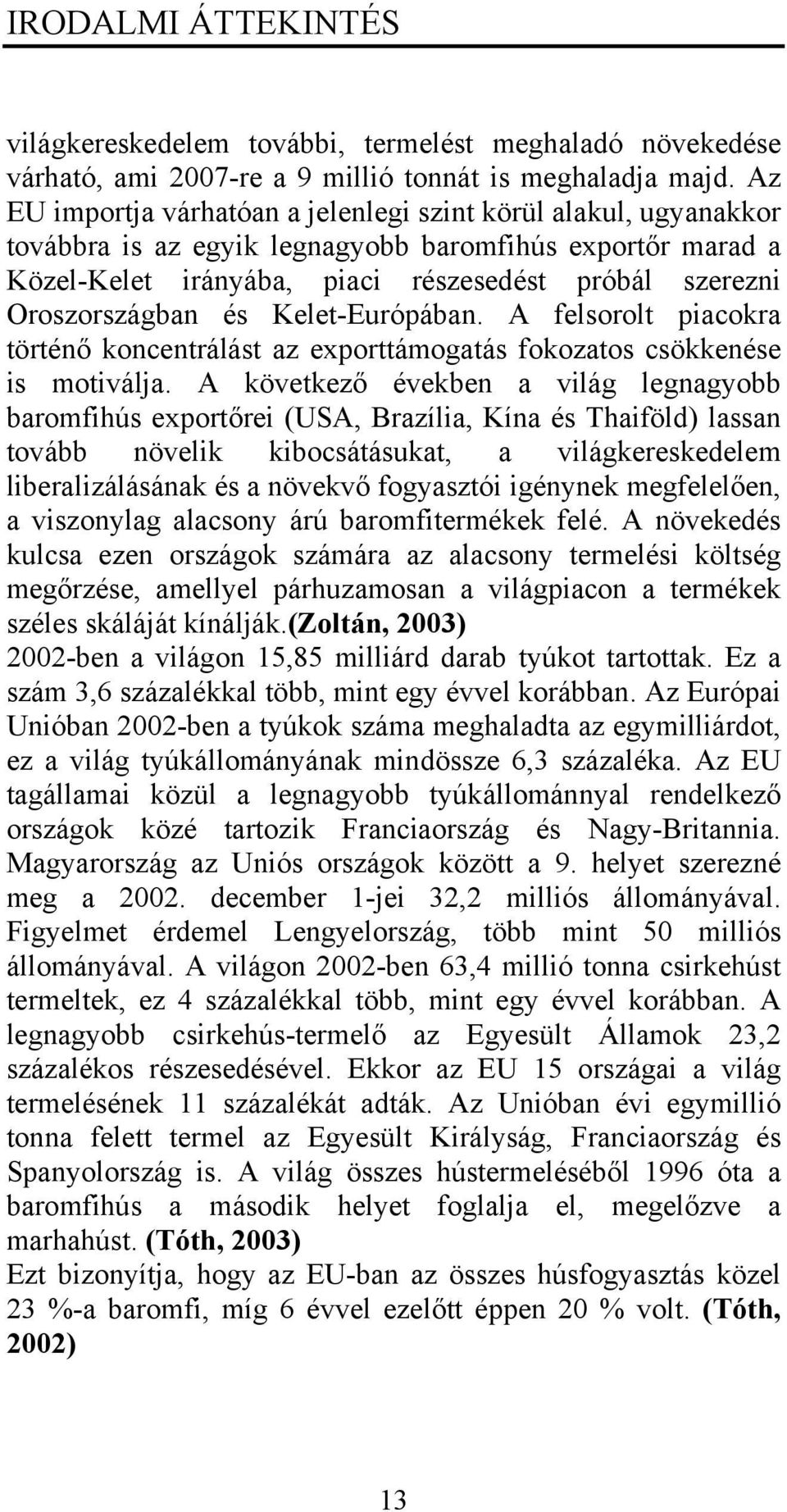 és Kelet-Európában. A felsorolt piacokra történő koncentrálást az exporttámogatás fokozatos csökkenése is motiválja.