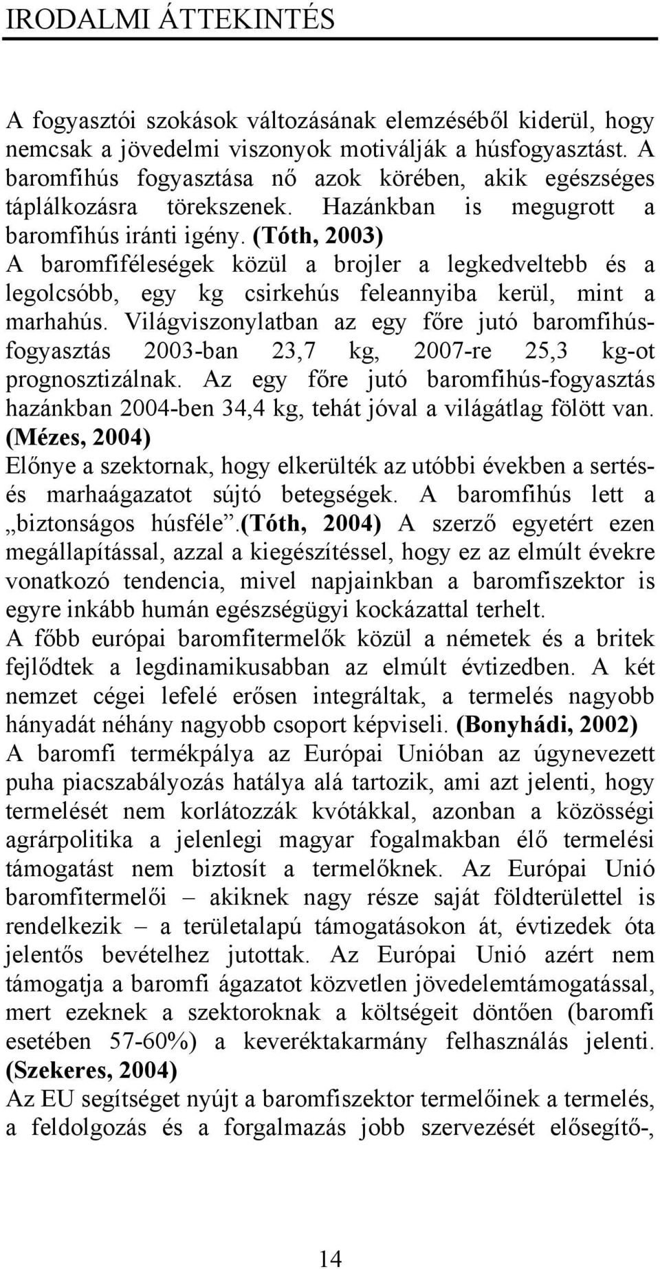 (Tóth, 2003) A baromfiféleségek közül a brojler a legkedveltebb és a legolcsóbb, egy kg csirkehús feleannyiba kerül, mint a marhahús.