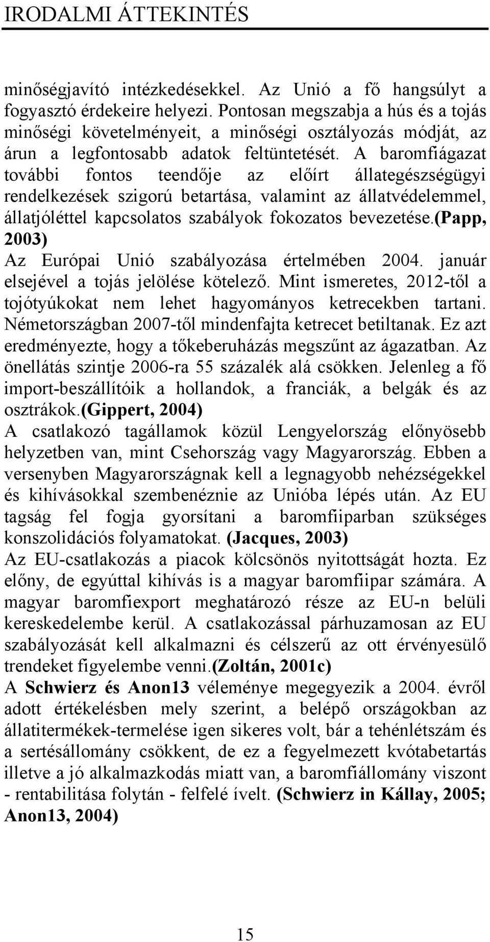 A baromfiágazat további fontos teendője az előírt állategészségügyi rendelkezések szigorú betartása, valamint az állatvédelemmel, állatjóléttel kapcsolatos szabályok fokozatos bevezetése.