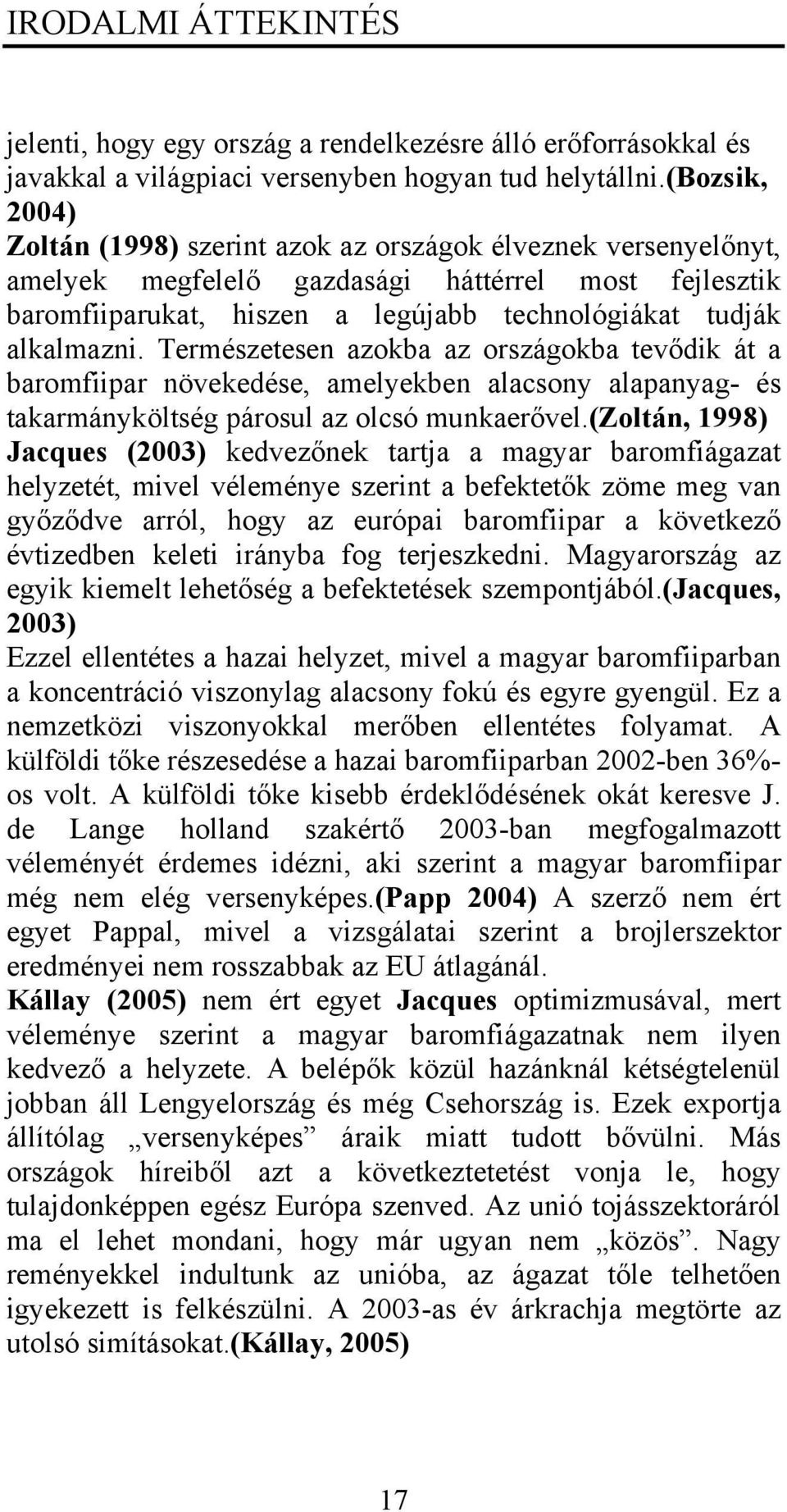 Természetesen azokba az országokba tevődik át a baromfiipar növekedése, amelyekben alacsony alapanyag- és takarmányköltség párosul az olcsó munkaerővel.