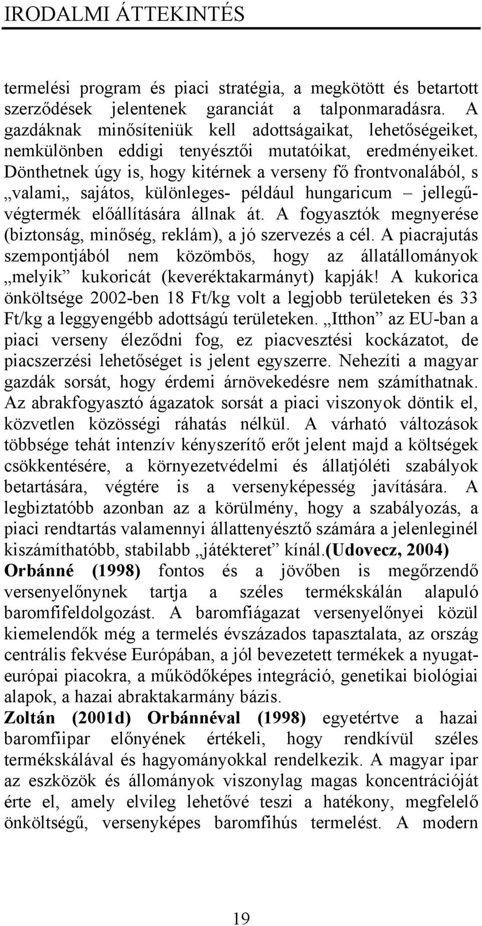 Dönthetnek úgy is, hogy kitérnek a verseny fő frontvonalából, s valami sajátos, különleges- például hungaricum jellegűvégtermék előállítására állnak át.