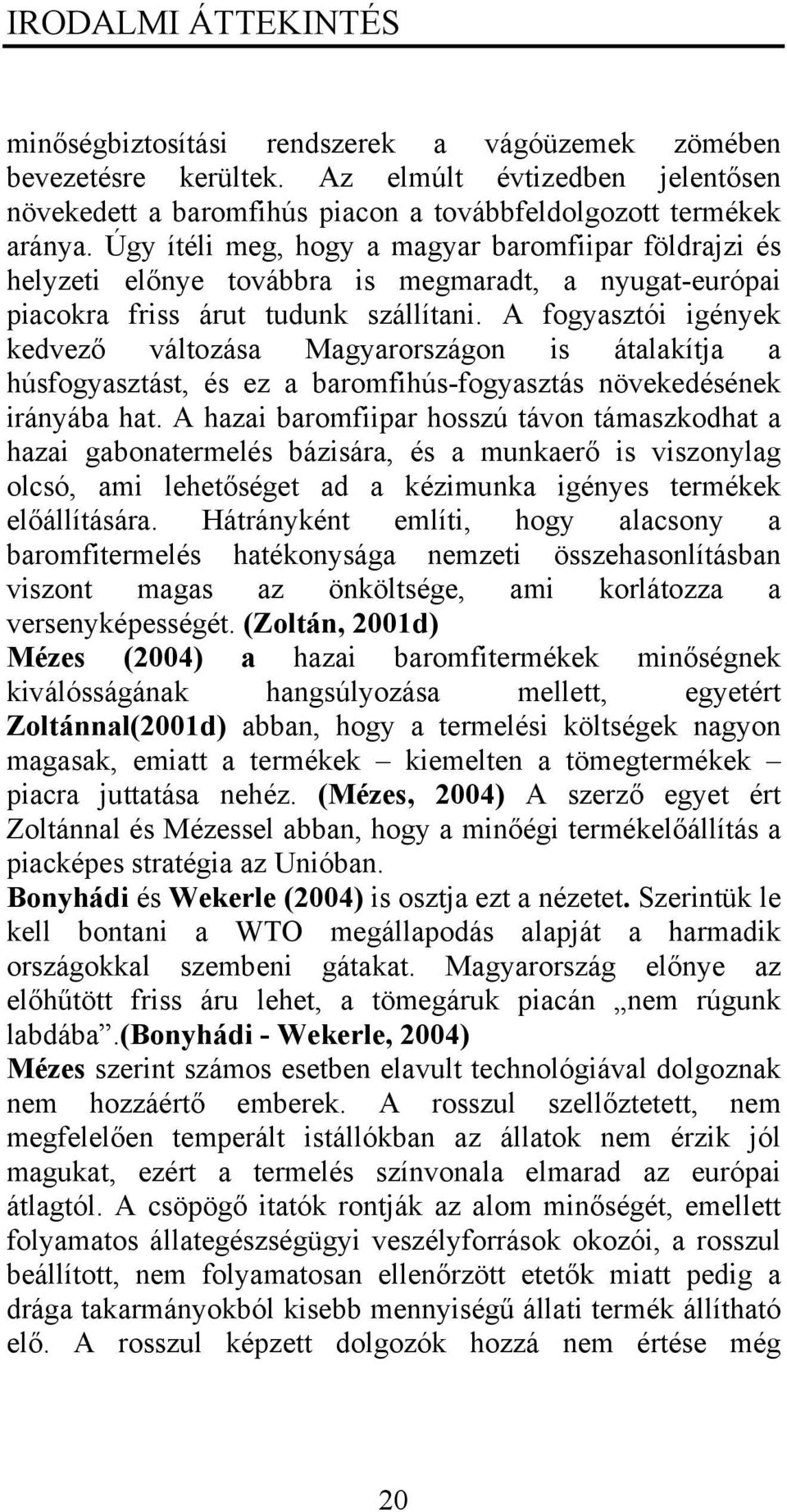 A fogyasztói igények kedvező változása Magyarországon is átalakítja a húsfogyasztást, és ez a baromfihús-fogyasztás növekedésének irányába hat.