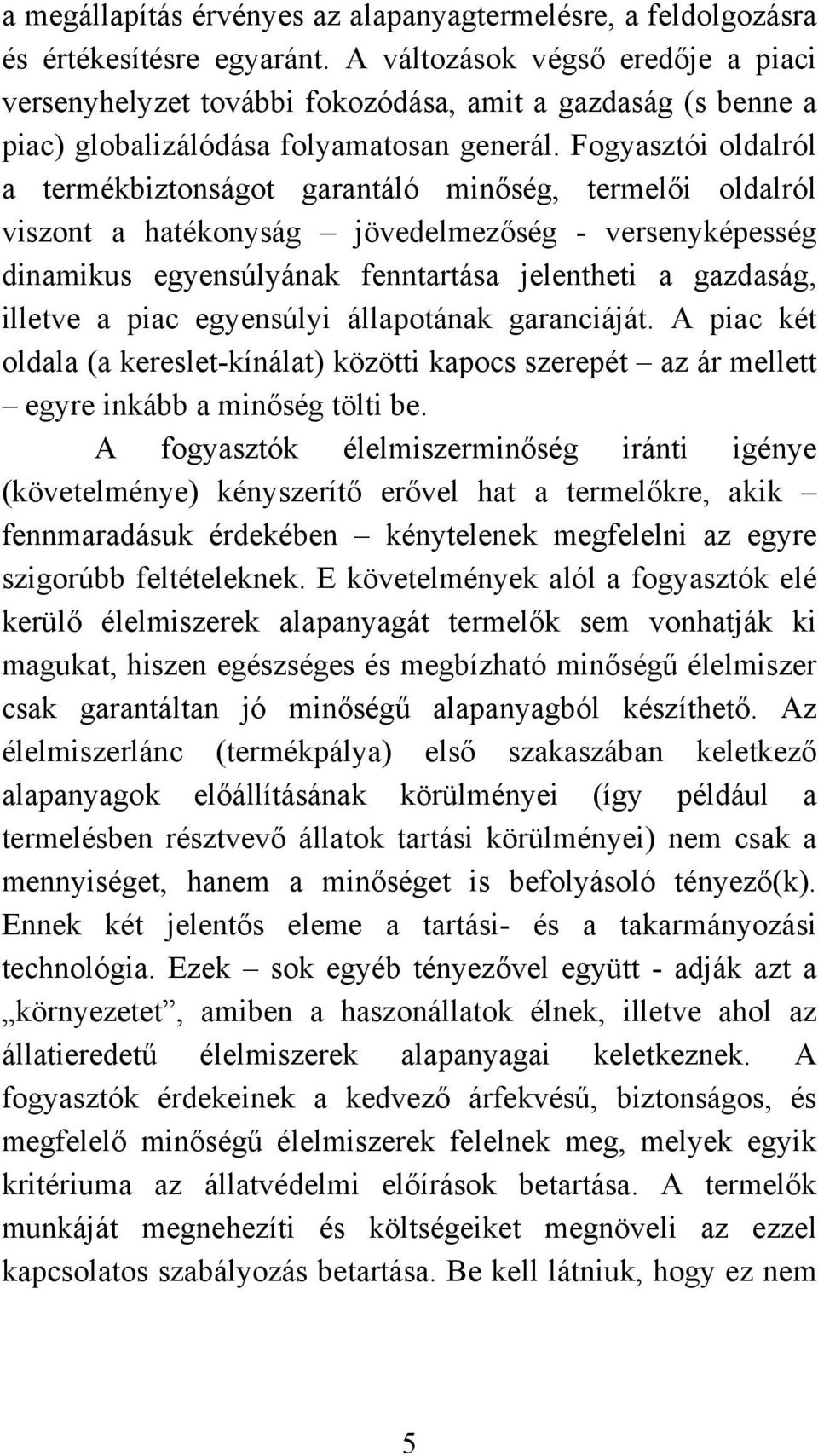 Fogyasztói oldalról a termékbiztonságot garantáló minőség, termelői oldalról viszont a hatékonyság jövedelmezőség - versenyképesség dinamikus egyensúlyának fenntartása jelentheti a gazdaság, illetve