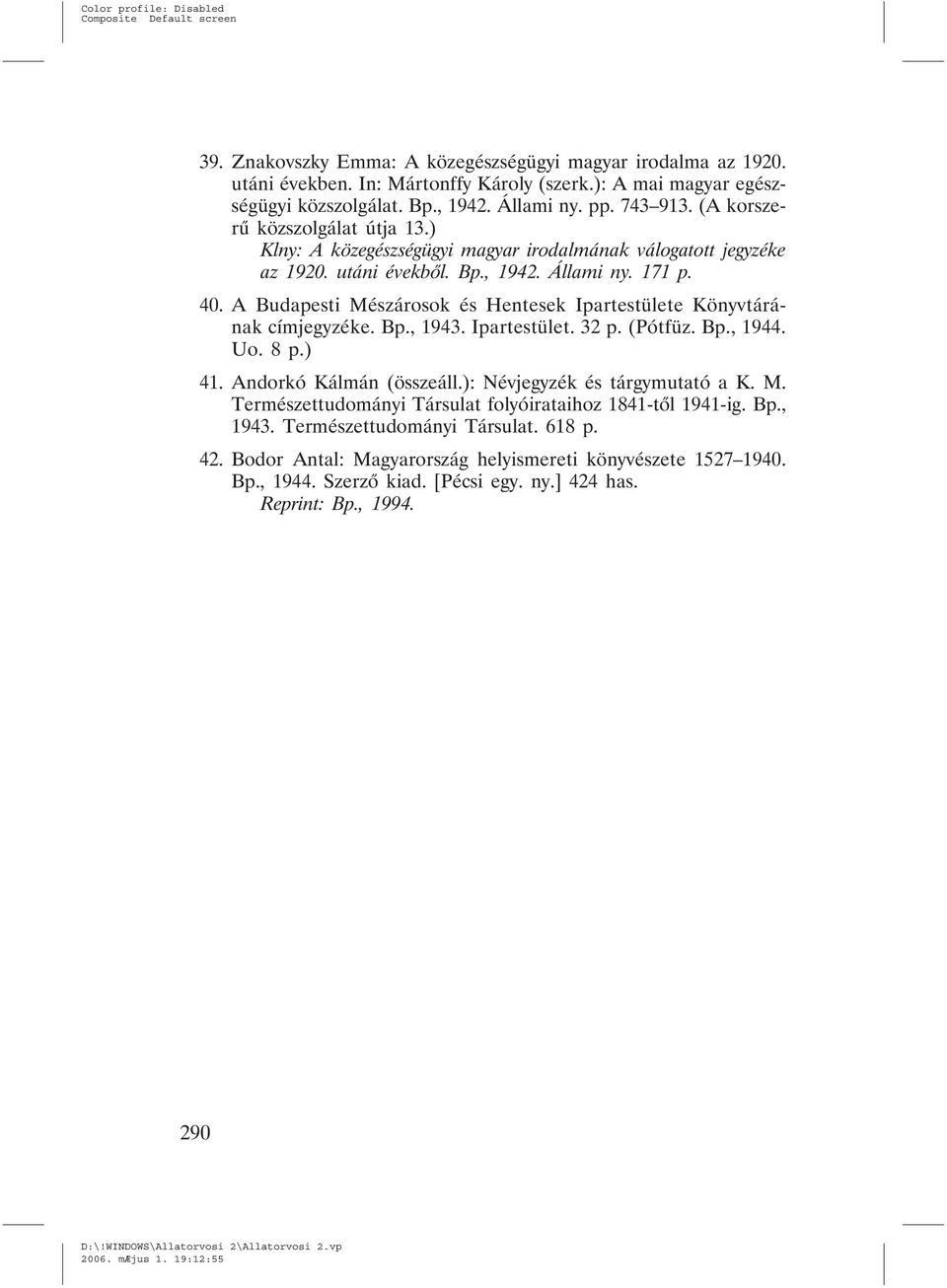 A Budapesti Mészárosok és Hentesek Ipartestülete Könyvtárának címjegyzéke. Bp., 1943. Ipartestület. 32 p. (Pótfüz. Bp., 1944. Uo. 8 p.) 41. Andorkó Kálmán (összeáll.): Névjegyzék és tárgymutató a K.