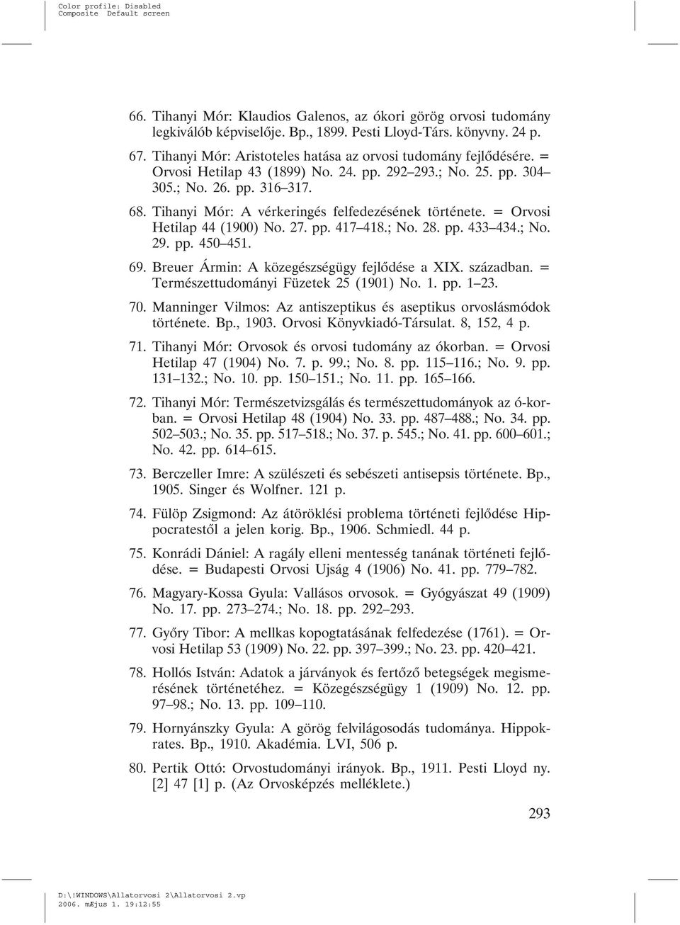 Tihanyi Mór: A vérkeringés felfedezésének története. = Orvosi Hetilap 44 (1900) No. 27. pp. 417 418.; No. 28. pp. 433 434.; No. 29. pp. 450 451. 69. Breuer Ármin: A közegészségügy fejlõdése a XIX.