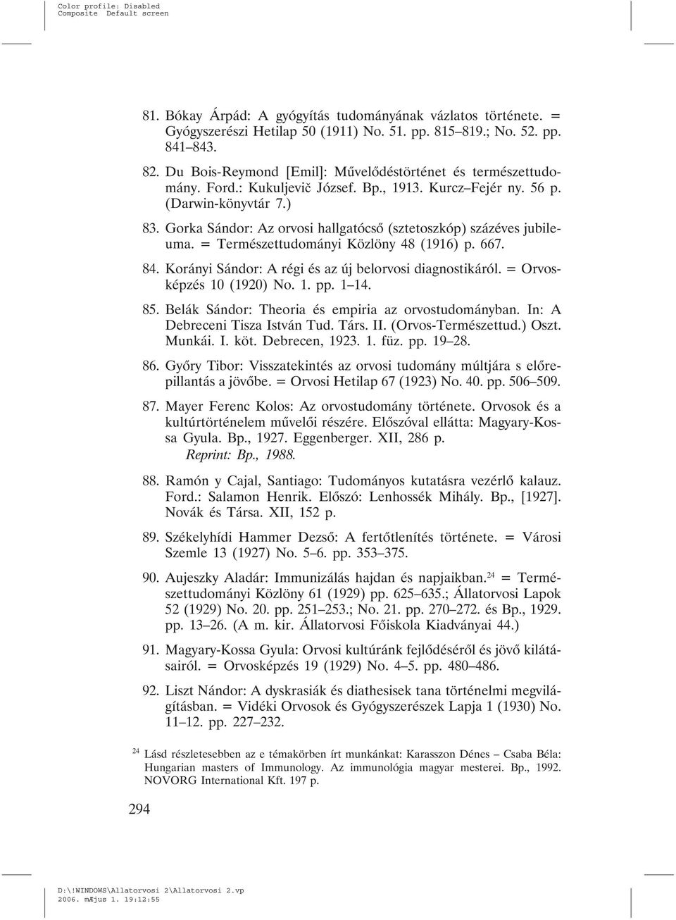 Gorka Sándor: Az orvosi hallgatócsõ (sztetoszkóp) százéves jubileuma. = Természettudományi Közlöny 48 (1916) p. 667. 84. Korányi Sándor: A régi és az új belorvosi diagnostikáról.