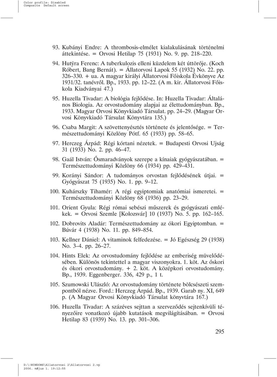 ) 95. Huzella Tivadar: A biológia fejlõdése. In: Huzella Tivadar: Általános Biologia. Az orvostudomány alapjai az élettudományban. Bp., 1933. Magyar Orvosi Könyvkiadó Társulat. pp. 24 29.