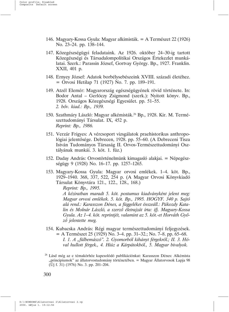 Ernyey József: Adatok borbélysebészeink XVIII. századi életéhez. = Orvosi Hetilap 71 (1927) No. 7. pp. 189 191. 149. Atzél Elemér: Magyarország egészségügyének rövid története.