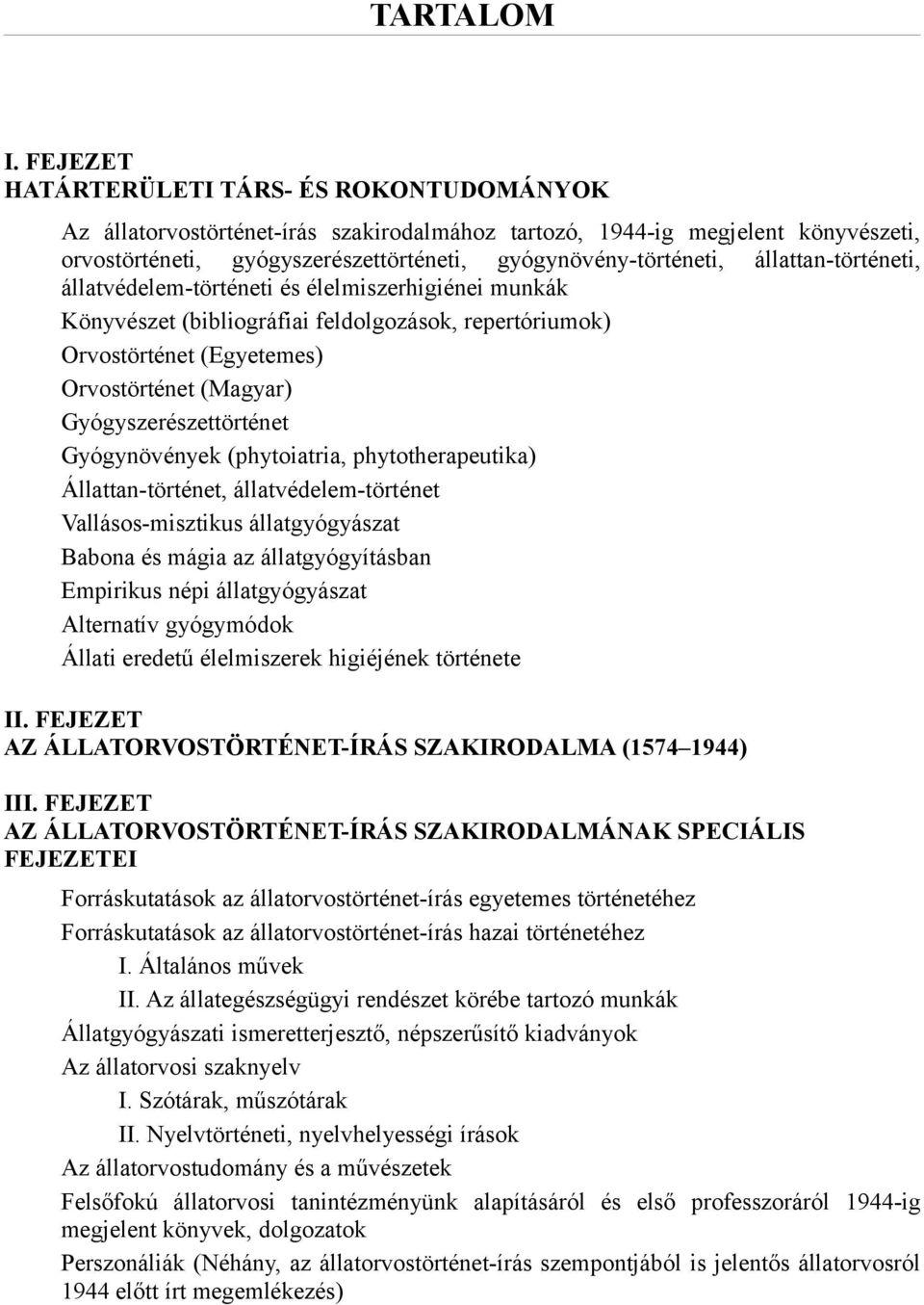 állattan-történeti, állatvédelem-történeti és élelmiszerhigiénei munkák Könyvészet (bibliográfiai feldolgozások, repertóriumok) Orvostörténet (Egyetemes) Orvostörténet (Magyar) Gyógyszerészettörténet