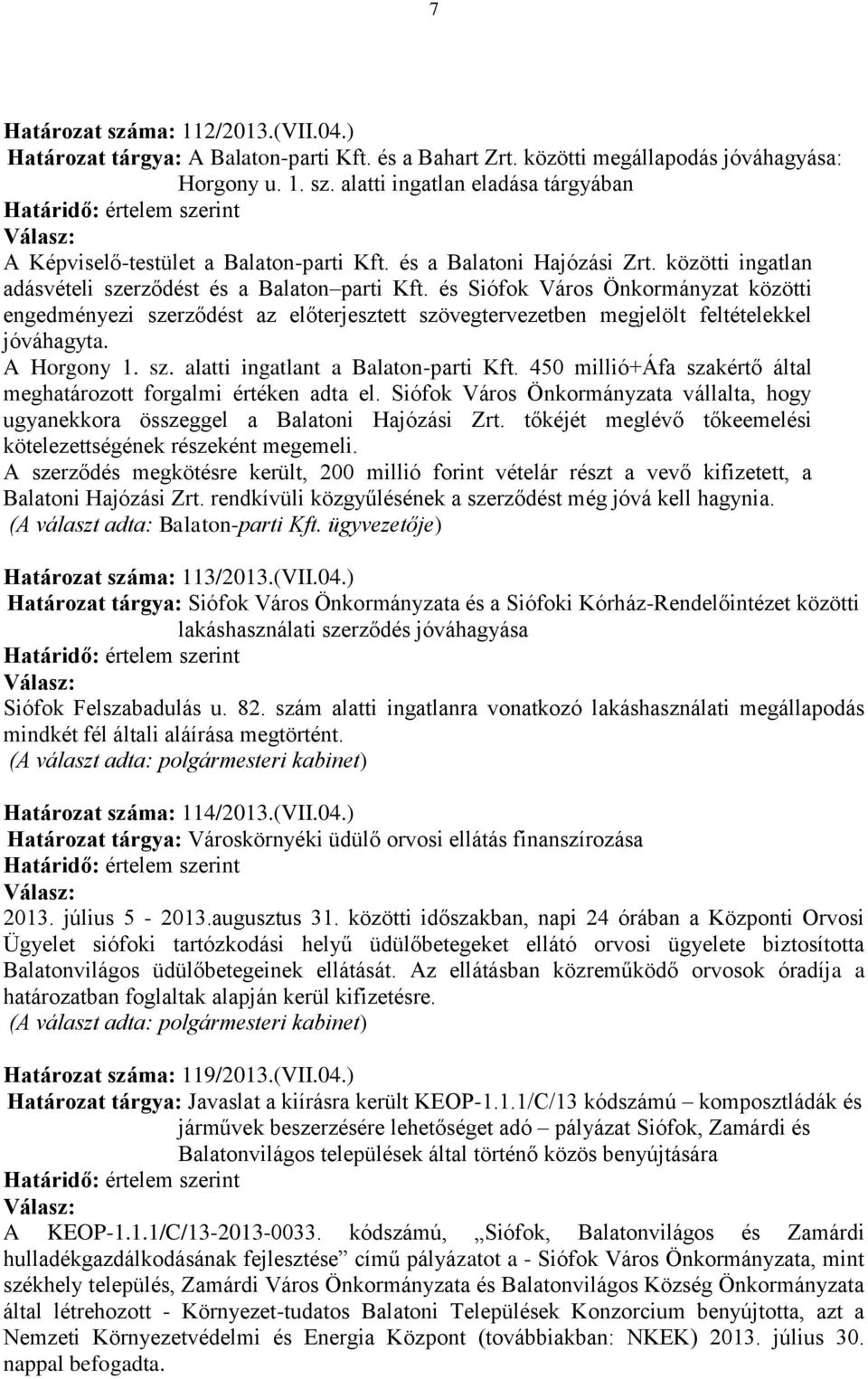 és Siófok Város Önkormányzat közötti engedményezi szerződést az előterjesztett szövegtervezetben megjelölt feltételekkel jóváhagyta. A Horgony 1. sz. alatti ingatlant a Balaton-parti Kft.