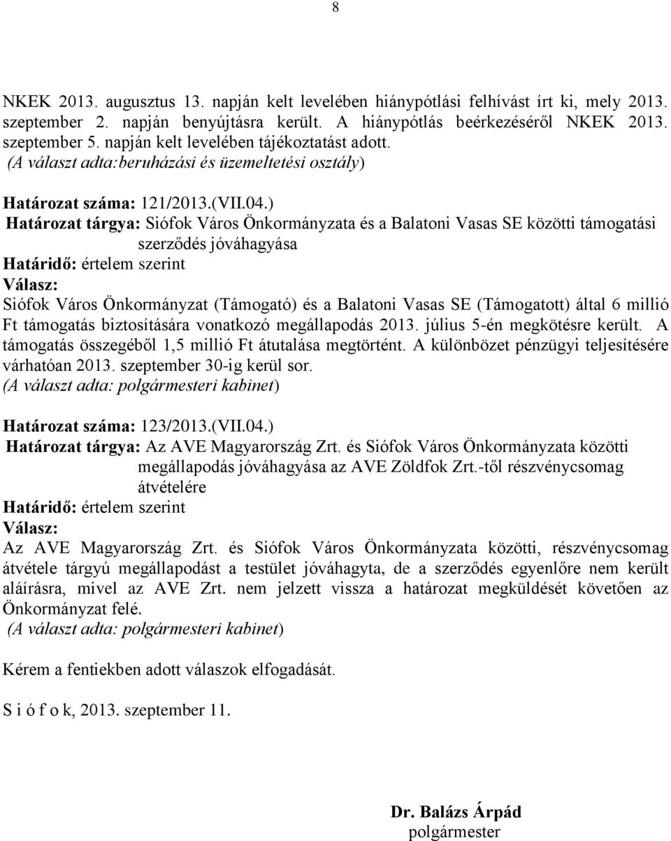 ) Határozat tárgya: Siófok Város Önkormányzata és a Balatoni Vasas SE közötti támogatási szerződés jóváhagyása Siófok Város Önkormányzat (Támogató) és a Balatoni Vasas SE (Támogatott) által 6 millió