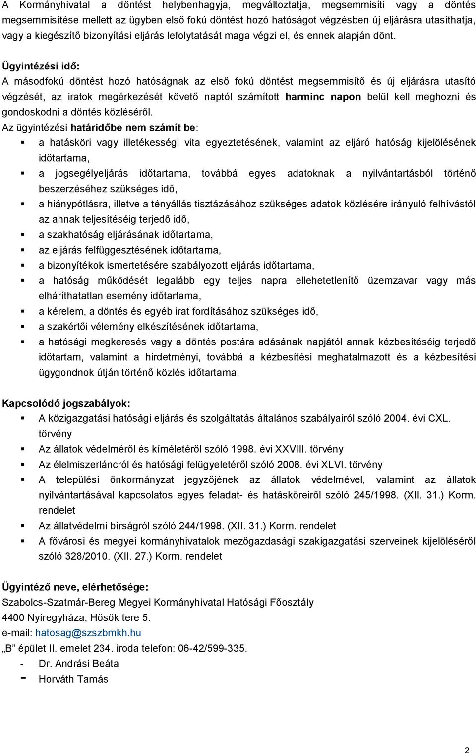 Ügyintézési idő: A másodfokú döntést hozó hatóságnak az első fokú döntést megsemmisítő és új eljárásra utasító végzését, az iratok megérkezését követő naptól számított harminc napon belül kell