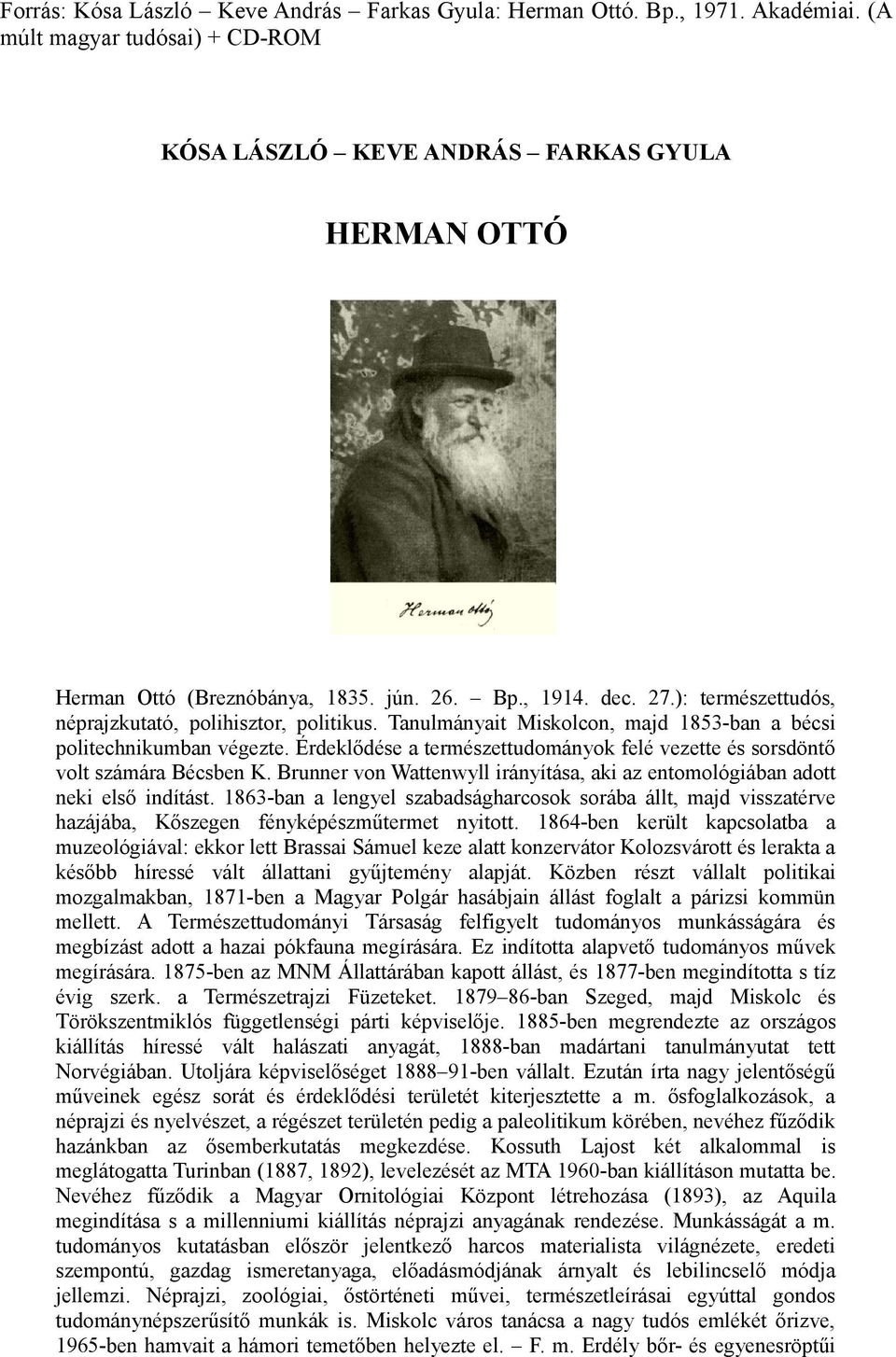 Érdeklődése a természettudományok felé vezette és sorsdöntő volt számára Bécsben K. Brunner von Wattenwyll irányítása, aki az entomológiában adott neki első indítást.