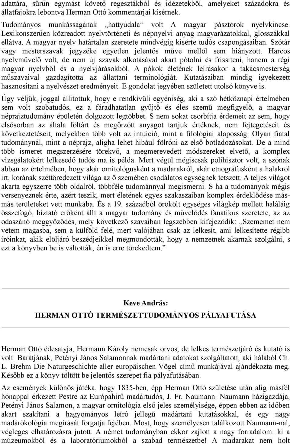 A magyar nyelv határtalan szeretete mindvégig kísérte tudós csapongásaiban. Szótár vagy mesterszavak jegyzéke egyetlen jelentős műve mellől sem hiányzott.