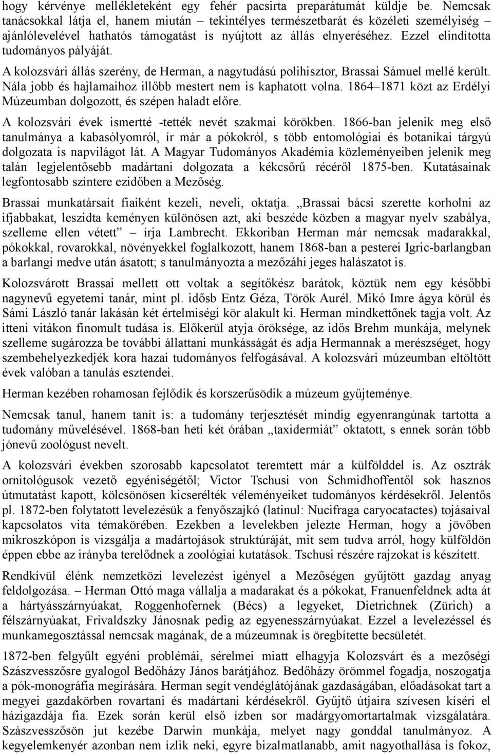 Ezzel elindította tudományos pályáját. A kolozsvári állás szerény, de Herman, a nagytudású polihisztor, Brassai Sámuel mellé került. Nála jobb és hajlamaihoz illőbb mestert nem is kaphatott volna.