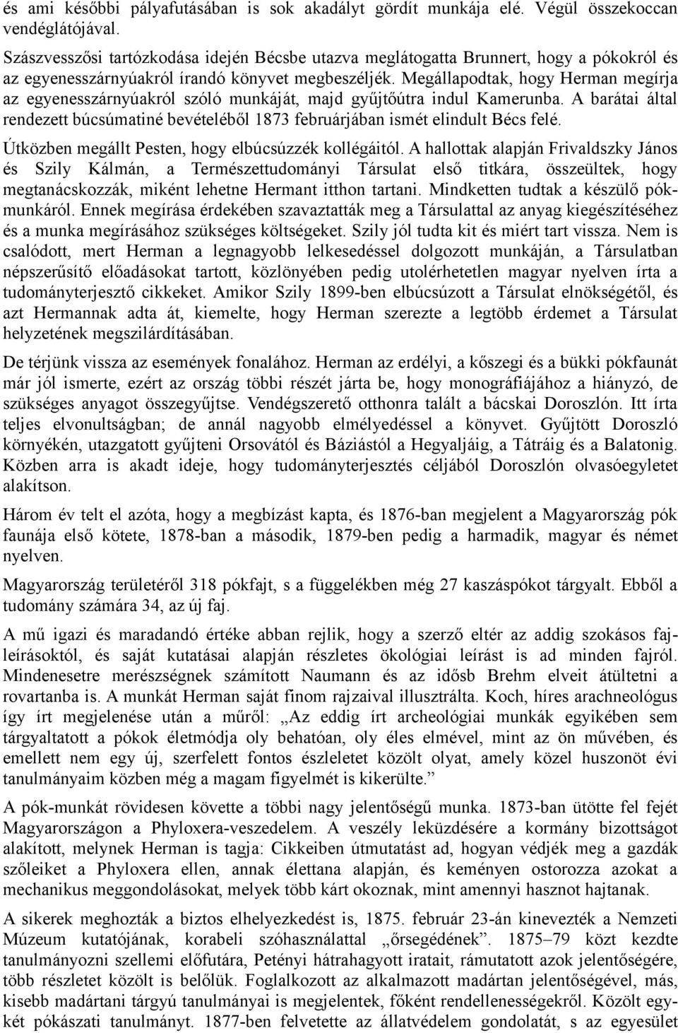 Megállapodtak, hogy Herman megírja az egyenesszárnyúakról szóló munkáját, majd gyűjtőútra indul Kamerunba. A barátai által rendezett búcsúmatiné bevételéből 1873 februárjában ismét elindult Bécs felé.