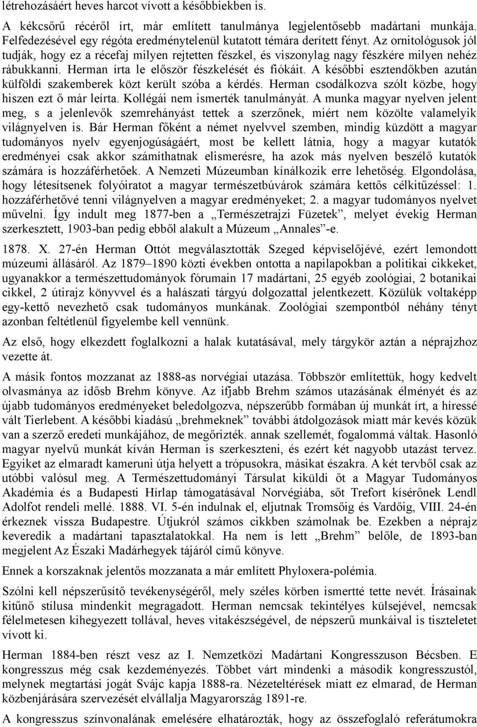 Herman írta le először fészkelését és fiókáit. A későbbi esztendőkben azután külföldi szakemberek közt került szóba a kérdés. Herman csodálkozva szólt közbe, hogy hiszen ezt ő már leírta.