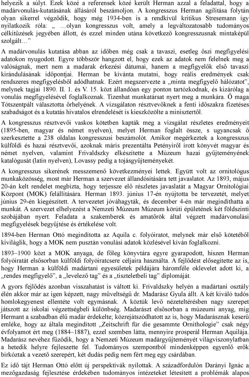 célkitűzések jegyében állott, és ezzel minden utána következő kongresszusnak mintaképül szolgált A madárvonulás kutatása abban az időben még csak a tavaszi, esetleg őszi megfigyelési adatokon