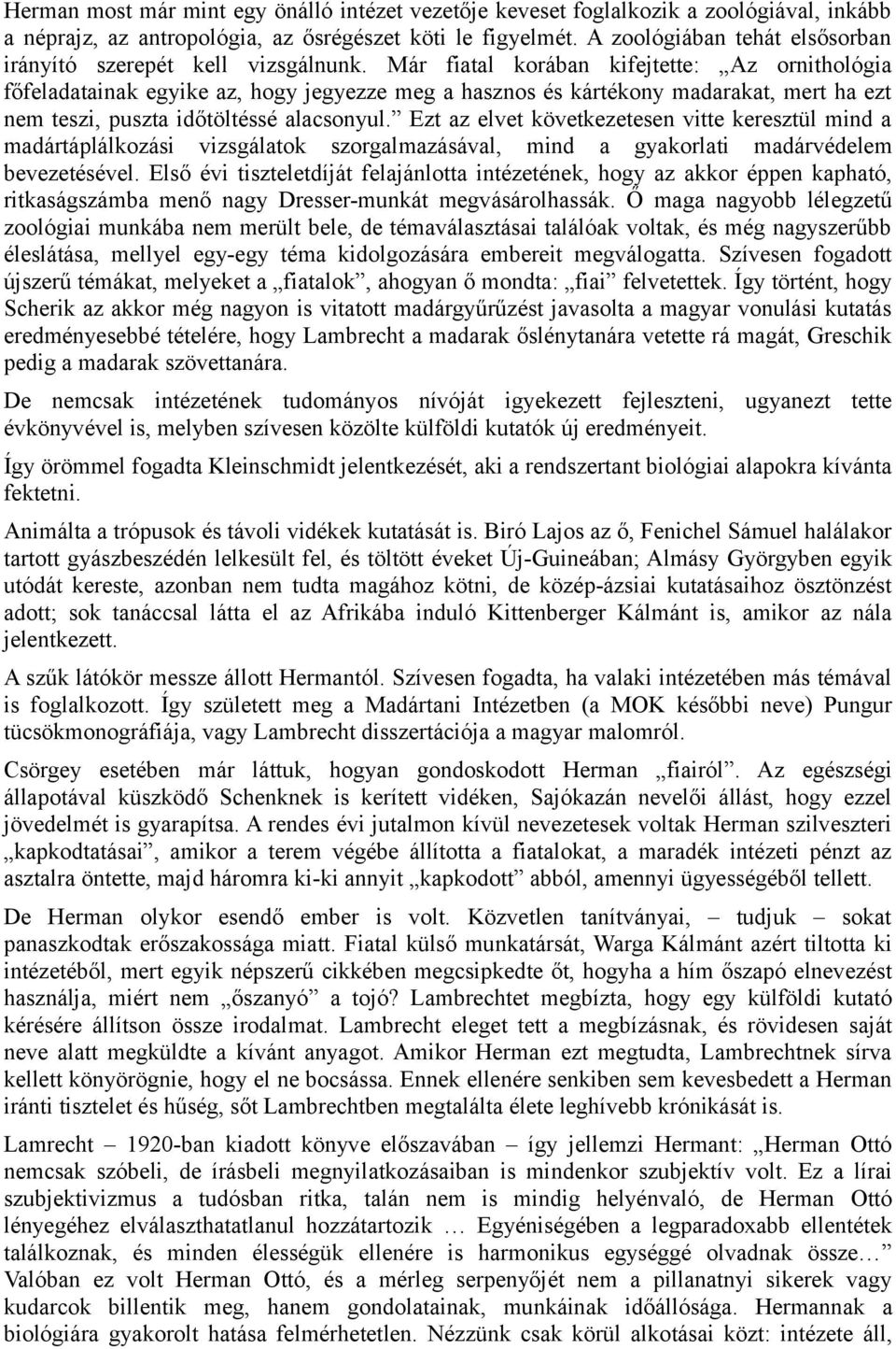 Már fiatal korában kifejtette: Az ornithológia főfeladatainak egyike az, hogy jegyezze meg a hasznos és kártékony madarakat, mert ha ezt nem teszi, puszta időtöltéssé alacsonyul.