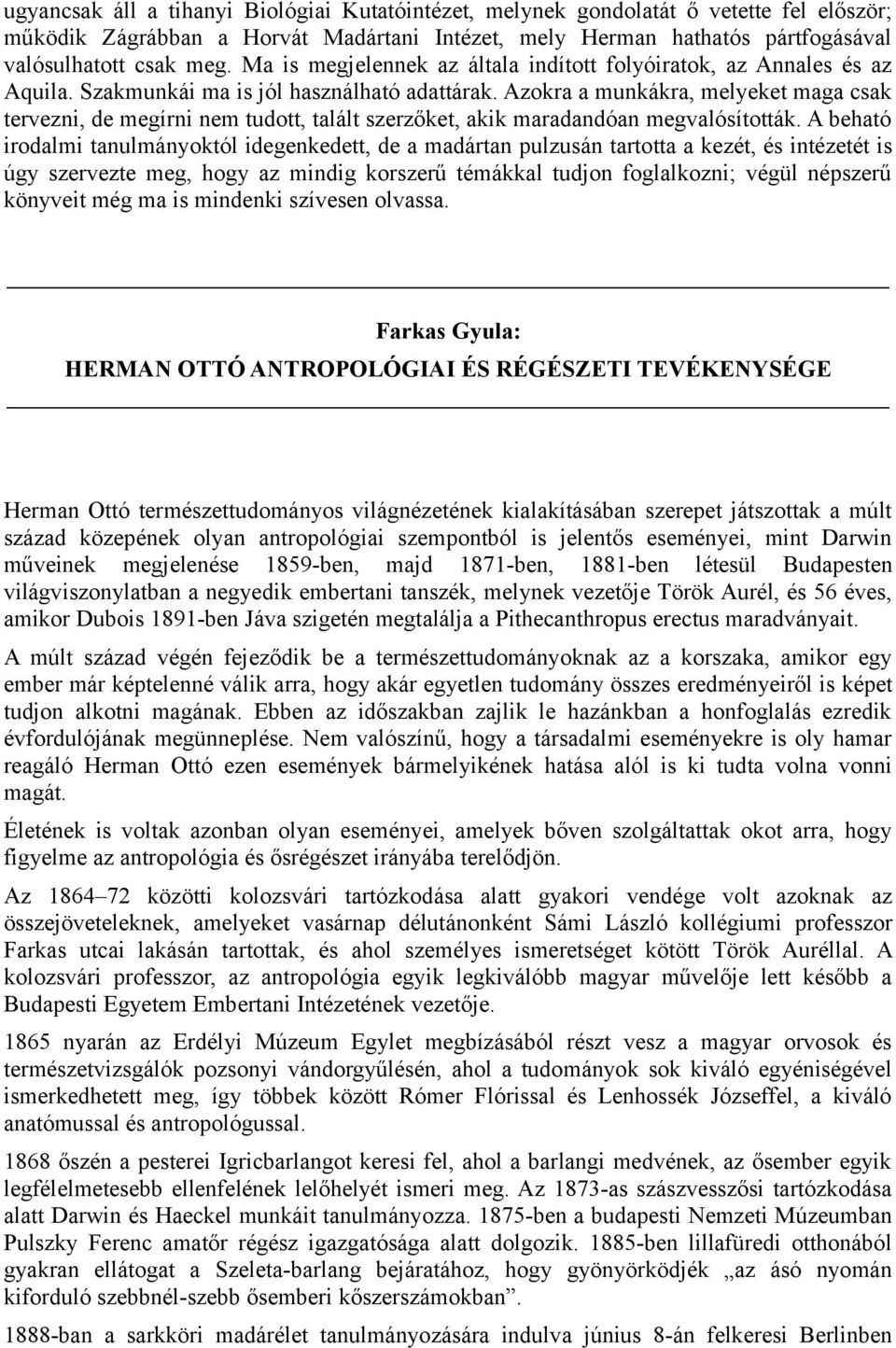 Azokra a munkákra, melyeket maga csak tervezni, de megírni nem tudott, talált szerzőket, akik maradandóan megvalósították.