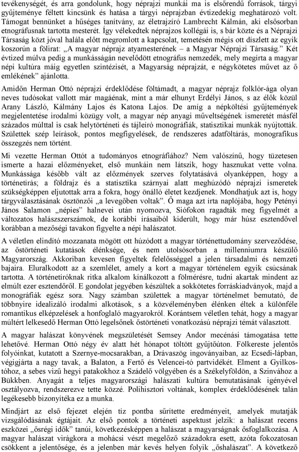 Így vélekedtek néprajzos kollégái is, s bár közte és a Néprajzi Társaság közt jóval halála előtt megromlott a kapcsolat, temetésén mégis ott díszlett az egyik koszorún a fölirat: A magyar néprajz