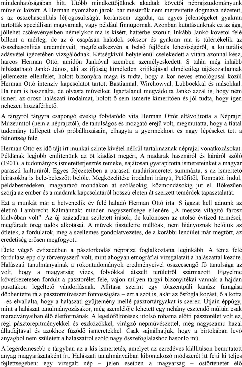 például finnugornak. Azonban kutatásunknak ez az ága, jóllehet csökevényeiben némelykor ma is kísért, háttérbe szorult.