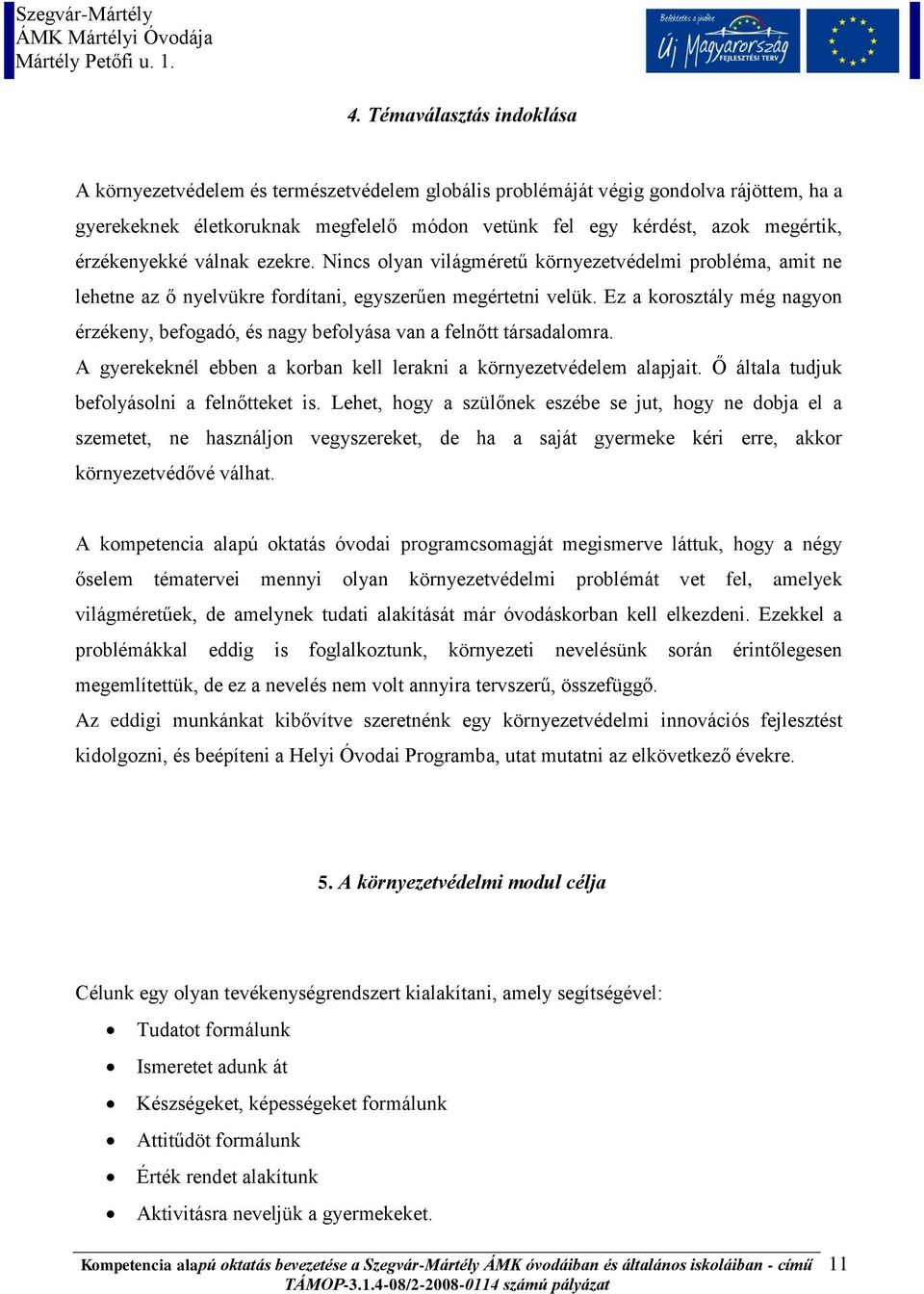 Ez a korosztály még nagyon érzékeny, befogadó, és nagy befolyása van a felnőtt társadalomra. A gyerekeknél ebben a korban kell lerakni a környezetvédelem alapjait.