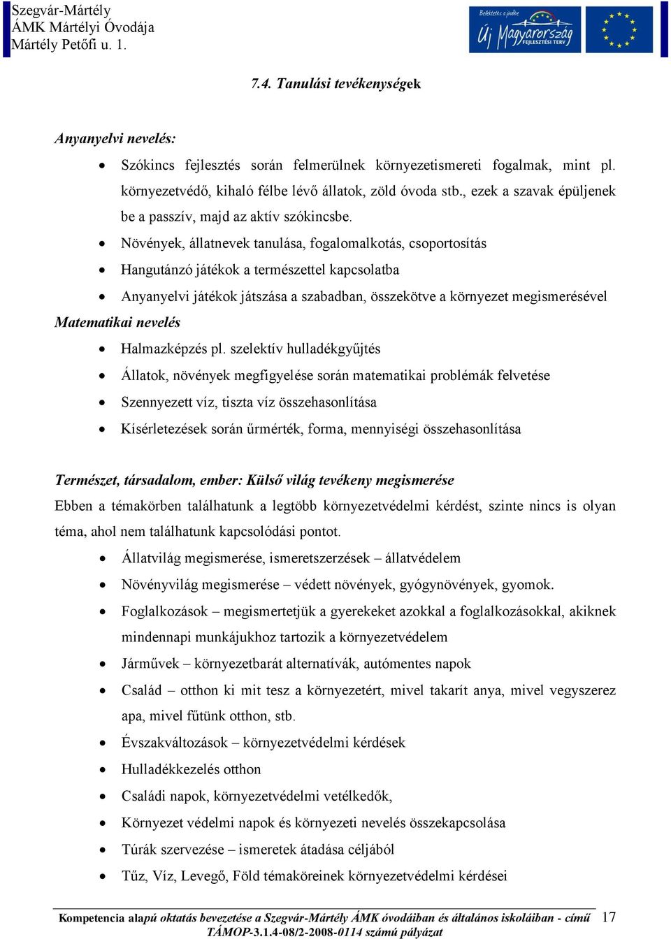 Növények, állatnevek tanulása, fogalomalkotás, csoportosítás Hangutánzó játékok a természettel kapcsolatba Anyanyelvi játékok játszása a szabadban, összekötve a környezet megismerésével Matematikai