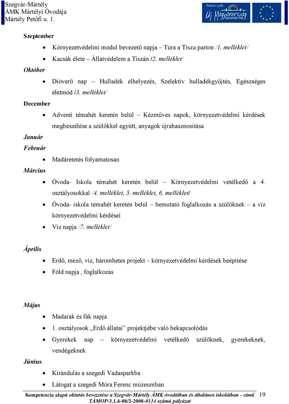 melléklet/ Adventi témahét keretén belül Kézműves napok, környezetvédelmi kérdések megbeszélése a szülőkkel együtt, anyagok újrahasznosítása Madáretetés folyamatosan Óvoda- Iskola témahét keretén