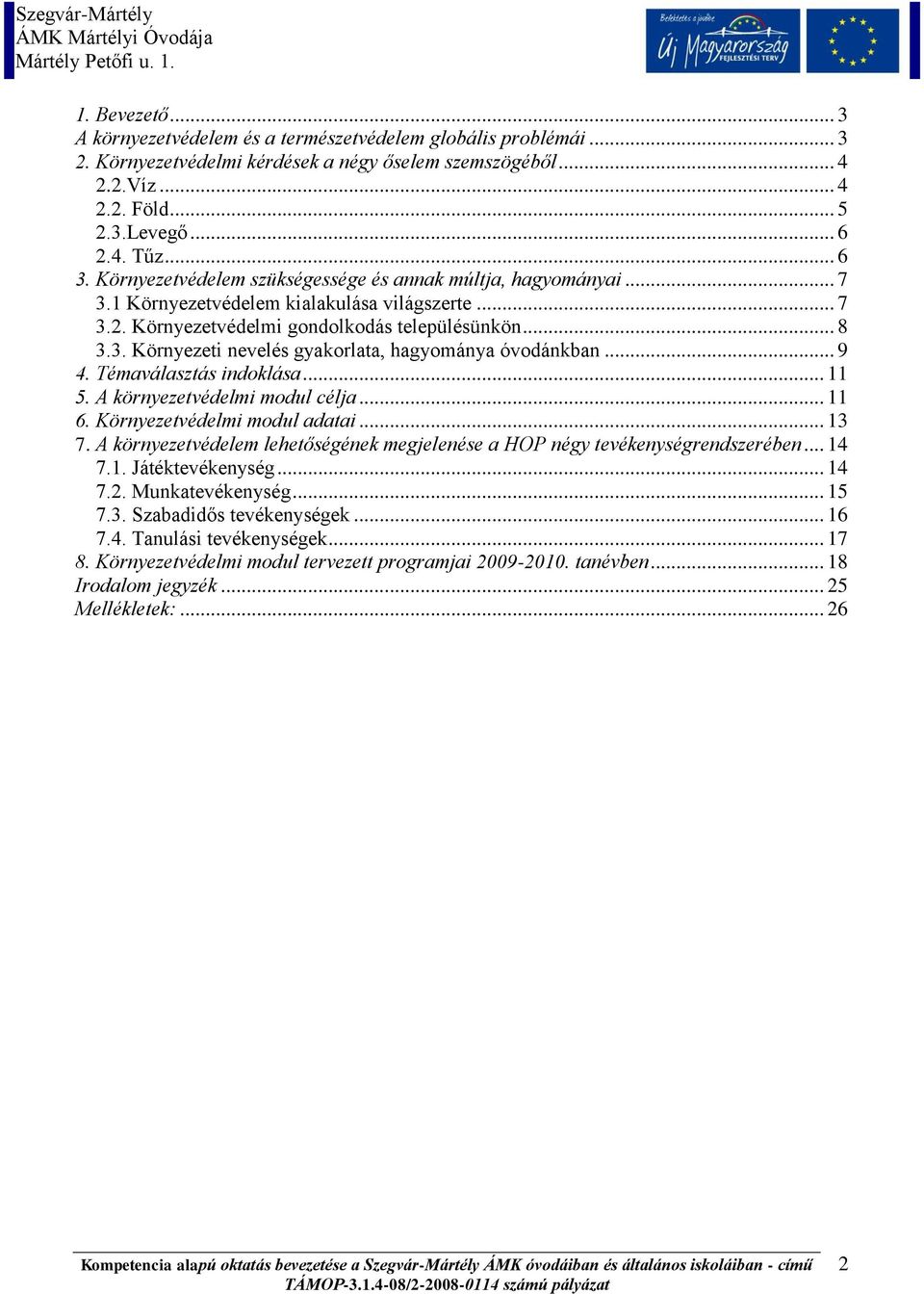 .. 9 4. Témaválasztás indoklása... 11 5. A környezetvédelmi modul célja... 11 6. Környezetvédelmi modul adatai... 13 7. A környezetvédelem lehetőségének megjelenése a HOP négy tevékenységrendszerében.