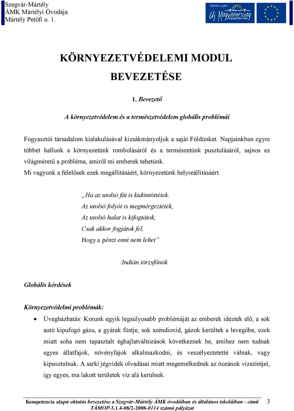 Mi vagyunk a felelősek ezek megállításáért, környezetünk helyreállításáért. Ha az utolsó fát is kidöntöttétek.