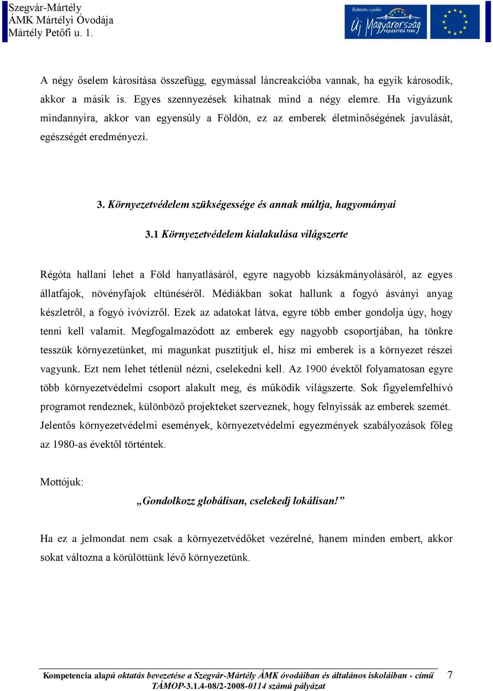 1 Környezetvédelem kialakulása világszerte Régóta hallani lehet a Föld hanyatlásáról, egyre nagyobb kizsákmányolásáról, az egyes állatfajok, növényfajok eltünéséről.