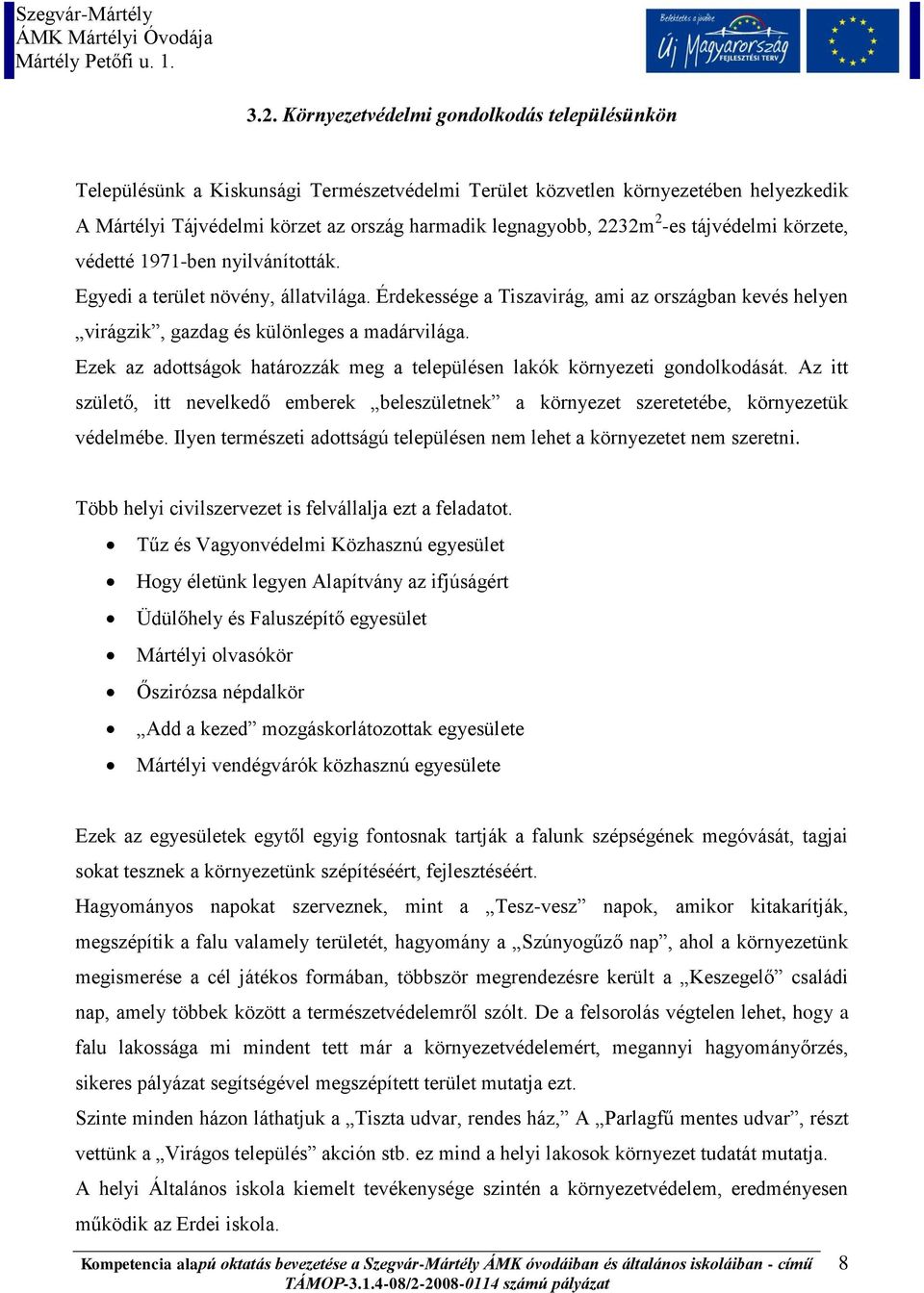 Érdekessége a Tiszavirág, ami az országban kevés helyen virágzik, gazdag és különleges a madárvilága. Ezek az adottságok határozzák meg a településen lakók környezeti gondolkodását.