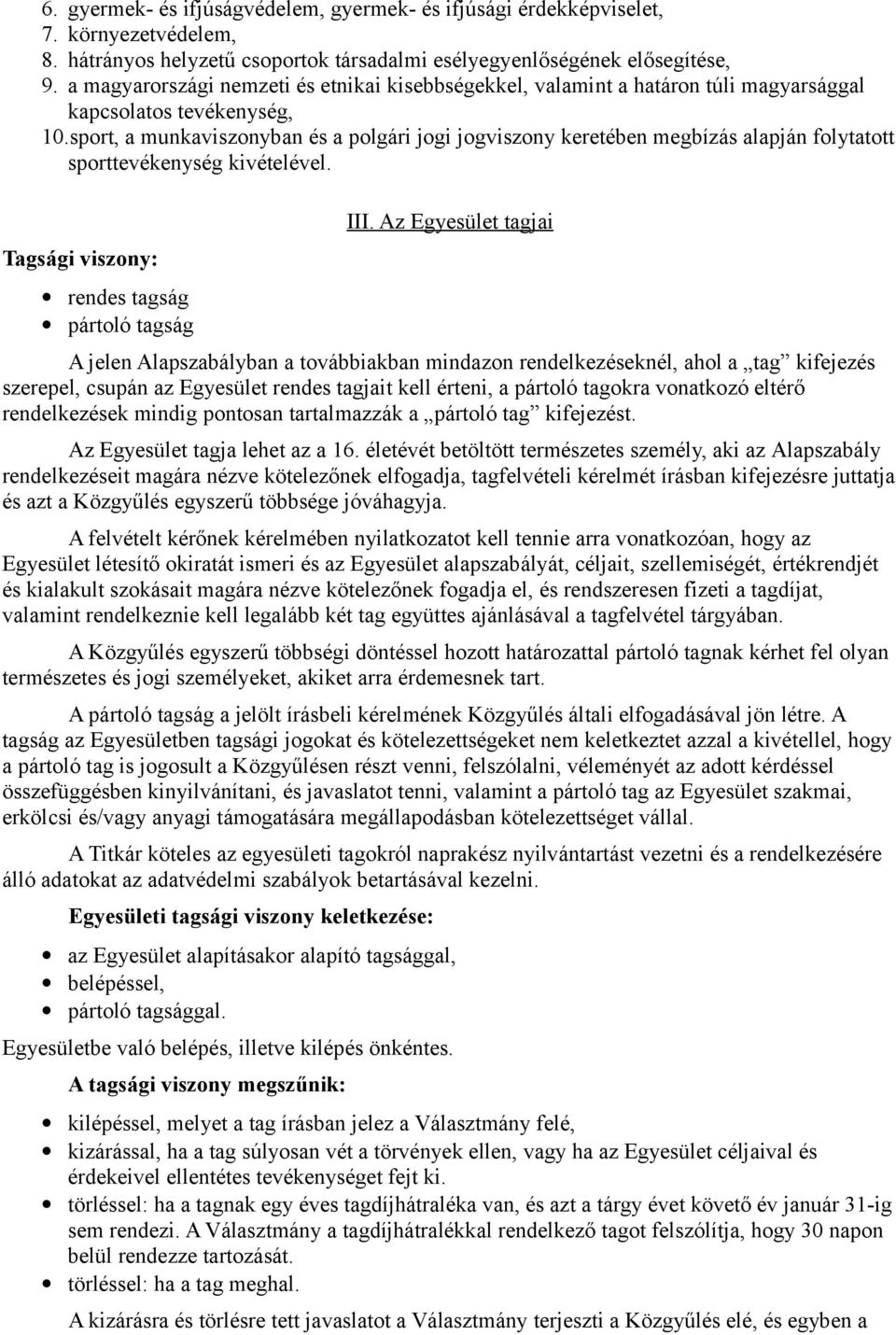 sport, a munkaviszonyban és a polgári jogi jogviszony keretében megbízás alapján folytatott sporttevékenység kivételével. Tagsági viszony: rendes tagság pártoló tagság III.